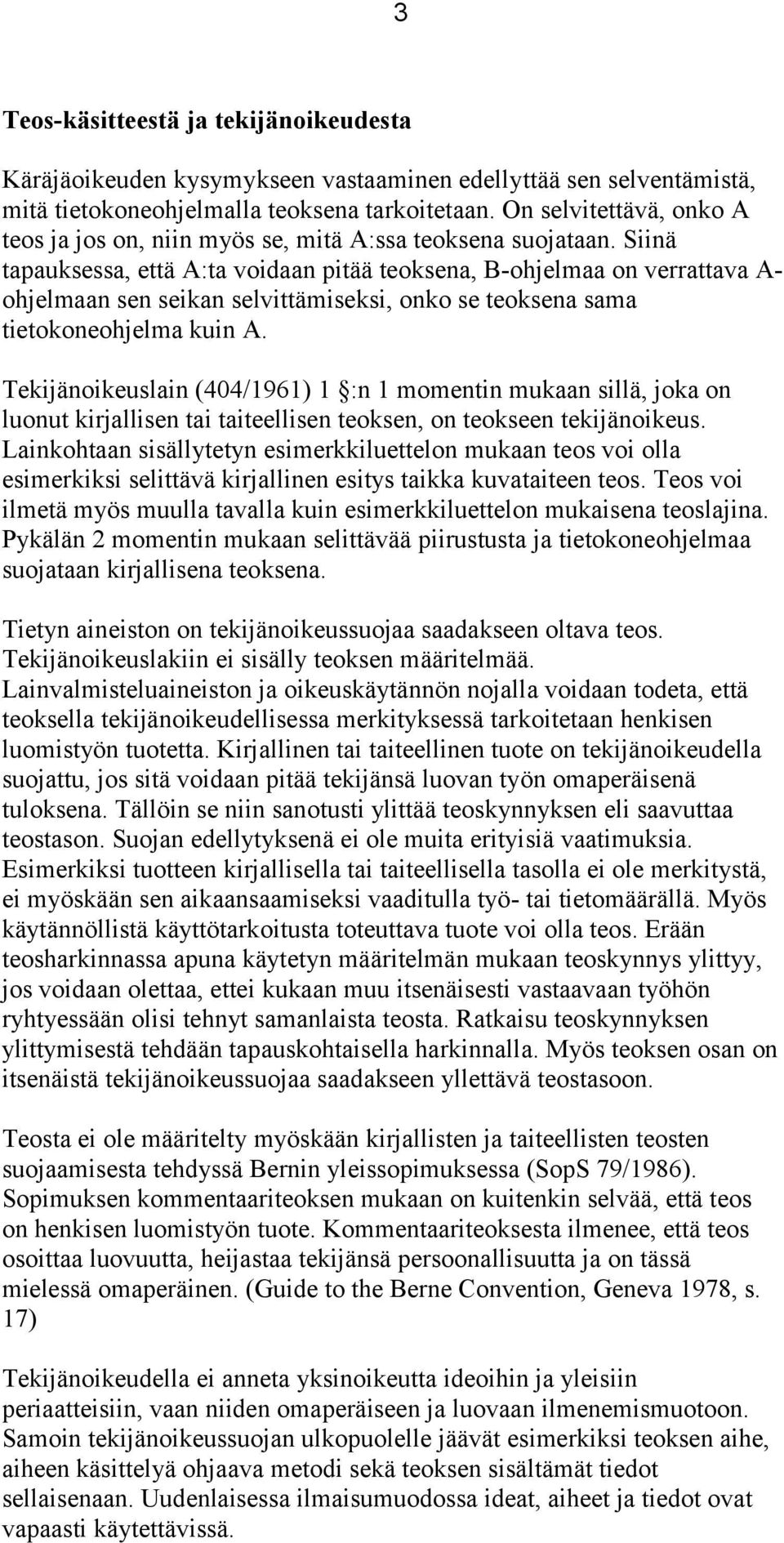 Siinä tapauksessa, että A:ta voidaan pitää teoksena, B-ohjelmaa on verrattava A- ohjelmaan sen seikan selvittämiseksi, onko se teoksena sama tietokoneohjelma kuin A.