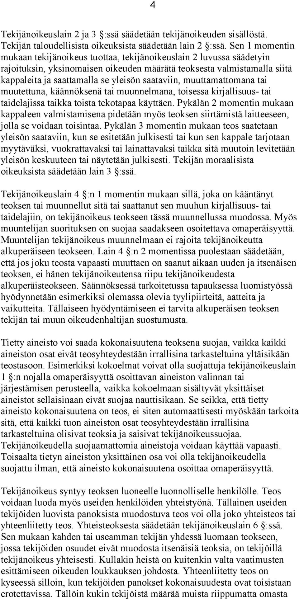 saataviin, muuttamattomana tai muutettuna, käännöksenä tai muunnelmana, toisessa kirjallisuus- tai taidelajissa taikka toista tekotapaa käyttäen.