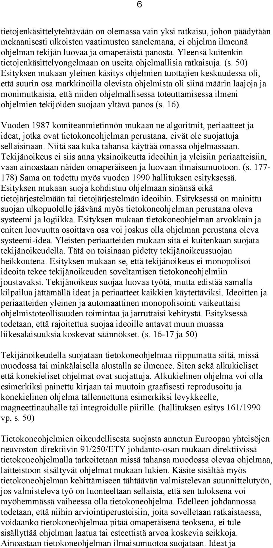 50) Esityksen mukaan yleinen käsitys ohjelmien tuottajien keskuudessa oli, että suurin osa markkinoilla olevista ohjelmista oli siinä määrin laajoja ja monimutkaisia, että niiden ohjelmallisessa