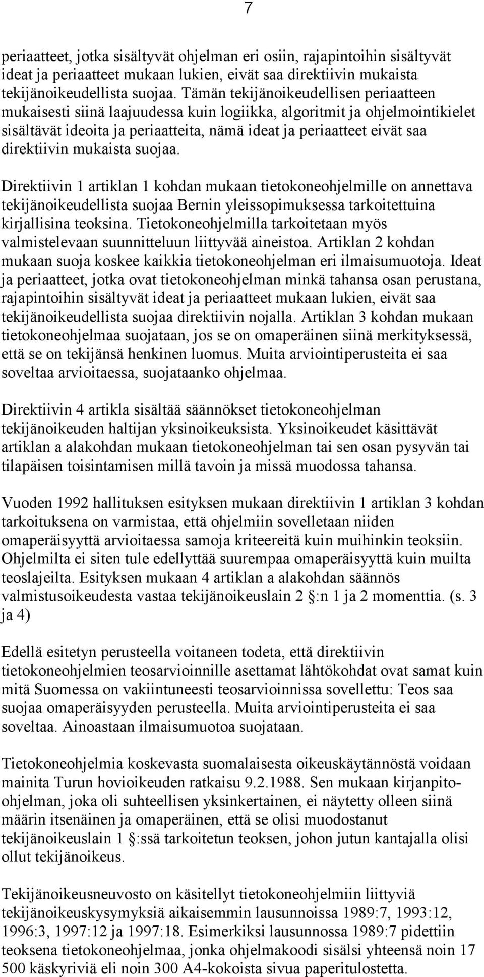 mukaista suojaa. Direktiivin 1 artiklan 1 kohdan mukaan tietokoneohjelmille on annettava tekijänoikeudellista suojaa Bernin yleissopimuksessa tarkoitettuina kirjallisina teoksina.