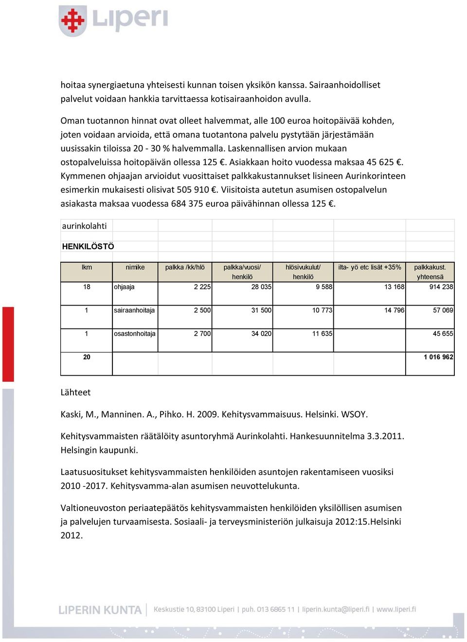 Laskennallisen arvion mukaan ostopalveluissa hoitopäivän ollessa 125. Asiakkaan hoito vuodessa maksaa 45 625.