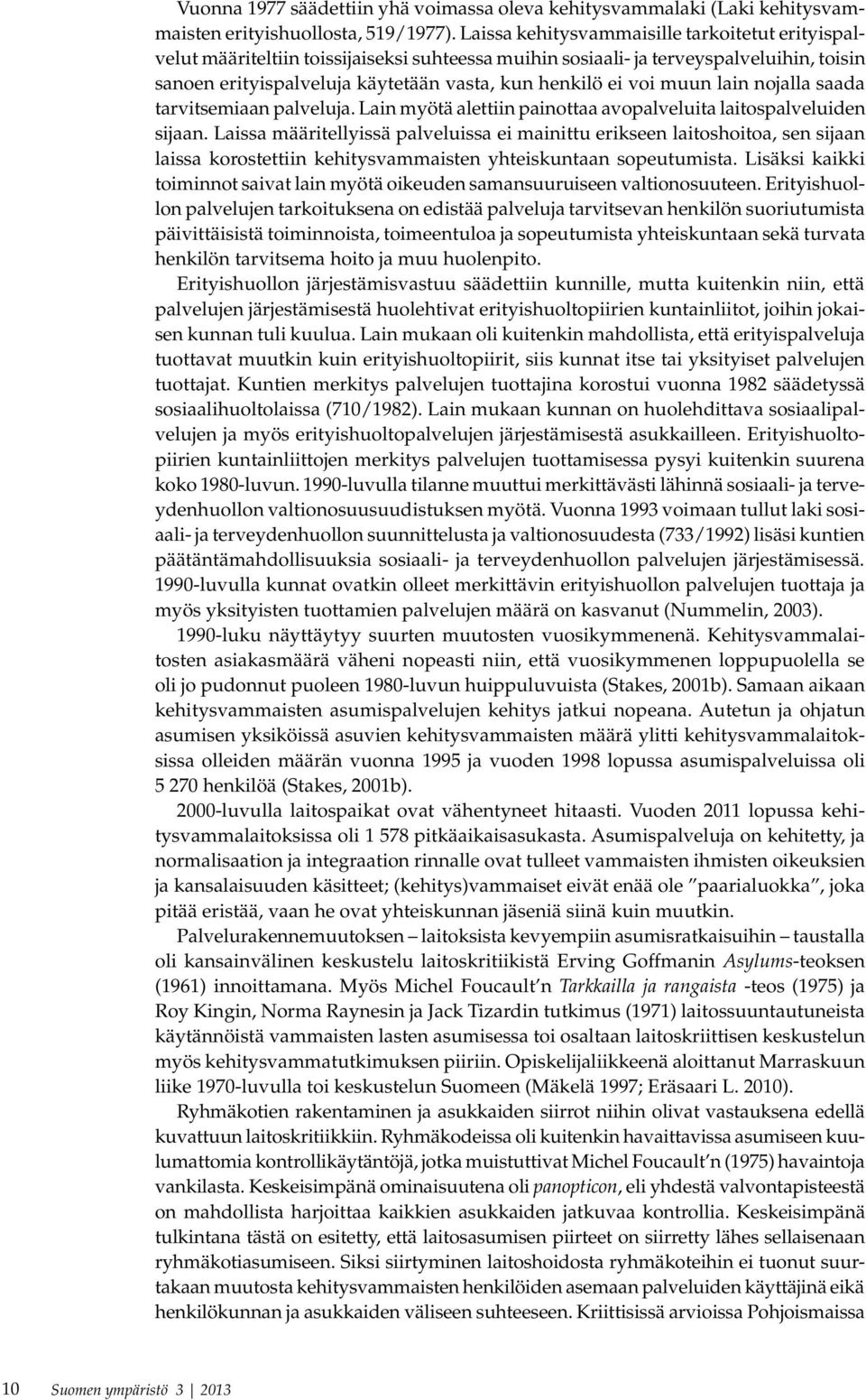 muun lain nojalla saada tarvitsemiaan palveluja. Lain myötä alettiin painottaa avopalveluita laitospalveluiden sijaan.