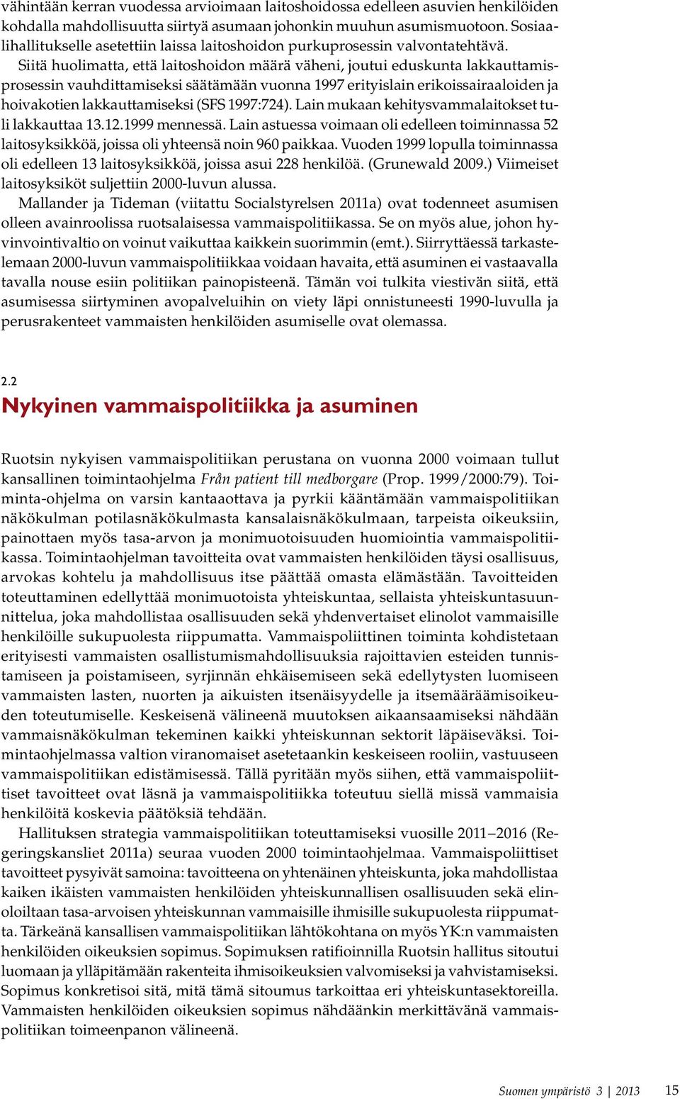 Siitä huolimatta, että laitoshoidon määrä väheni, joutui eduskunta lakkauttamisprosessin vauhdittamiseksi säätämään vuonna 1997 erityislain erikoissairaaloiden ja hoivakotien lakkauttamiseksi (SFS