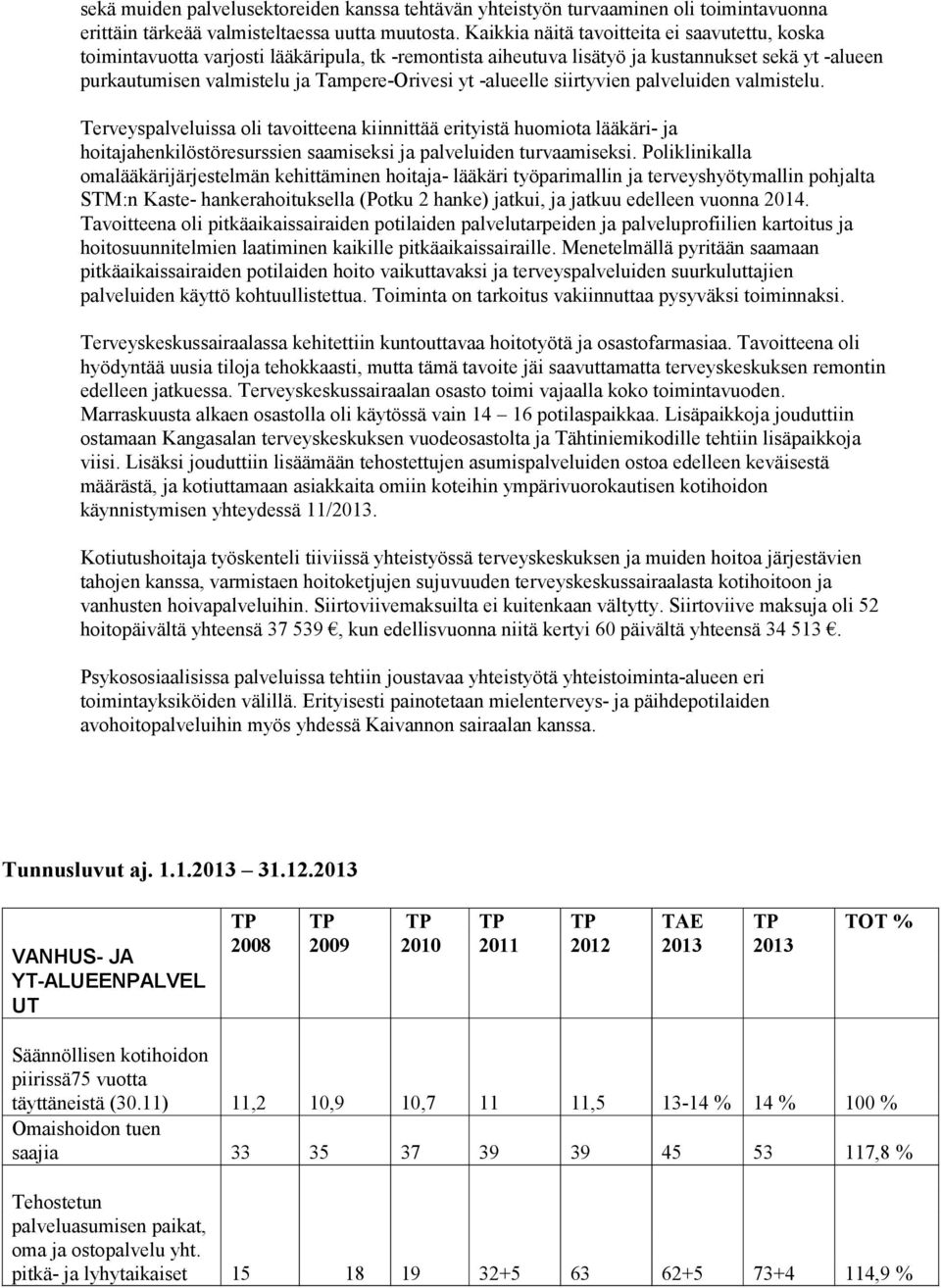 -alueelle siirtyvien palveluiden valmistelu. Terveyspalveluissa oli tavoitteena kiinnittää erityistä huomiota lääkäri- ja hoitajahenkilöstöresurssien saamiseksi ja palveluiden turvaamiseksi.