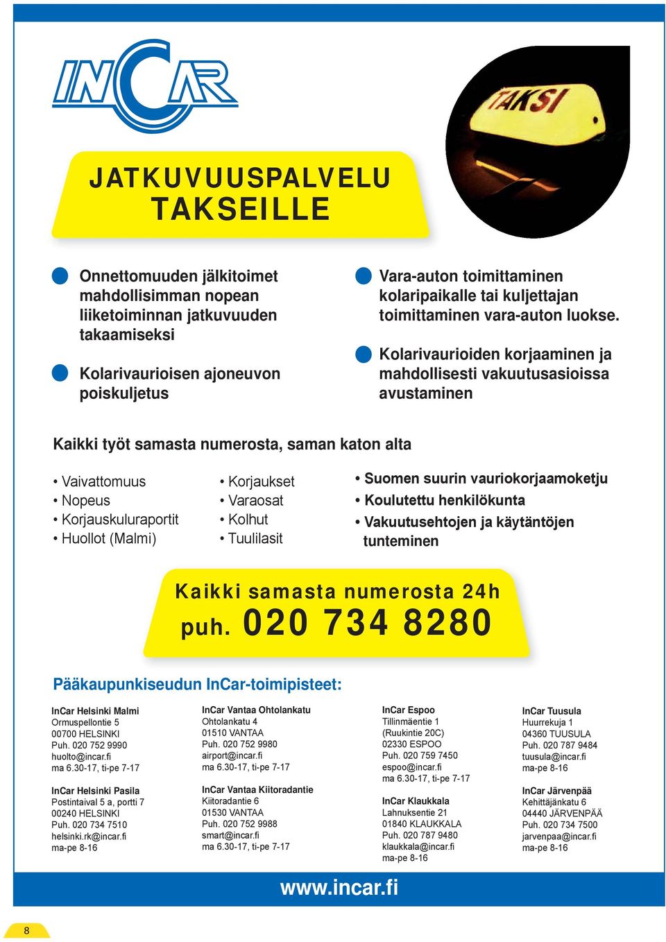 Kolarivaurioiden korjaaminen ja mahdollisesti vakuutusasioissa avustaminen Kaikki työt samasta numerosta, saman katon alta tunteminen Kaikki samasta