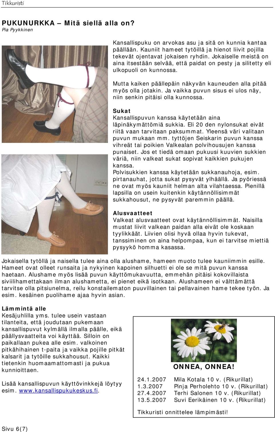 Ja vaikka puvun sisus ei ulos näy, niin senkin pitäisi olla kunnossa. Sukat Kansallispuvun kanssa käytetään aina läpinäkymättömiä sukkia. Eli 20 den nylonsukat eivät riitä vaan tarvitaan paksummat.