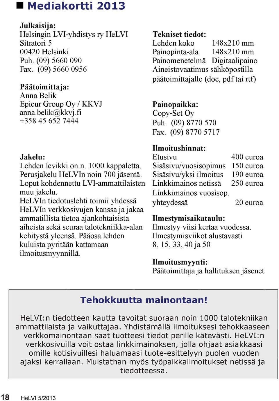 HeLVIn tiedotuslehti toimii yhdessä HeLVIn verkkosivujen kanssa ja jakaa ammatillista tietoa ajankohtaisista aiheista sekä seuraa talotekniikka-alan kehitystä yleensä.