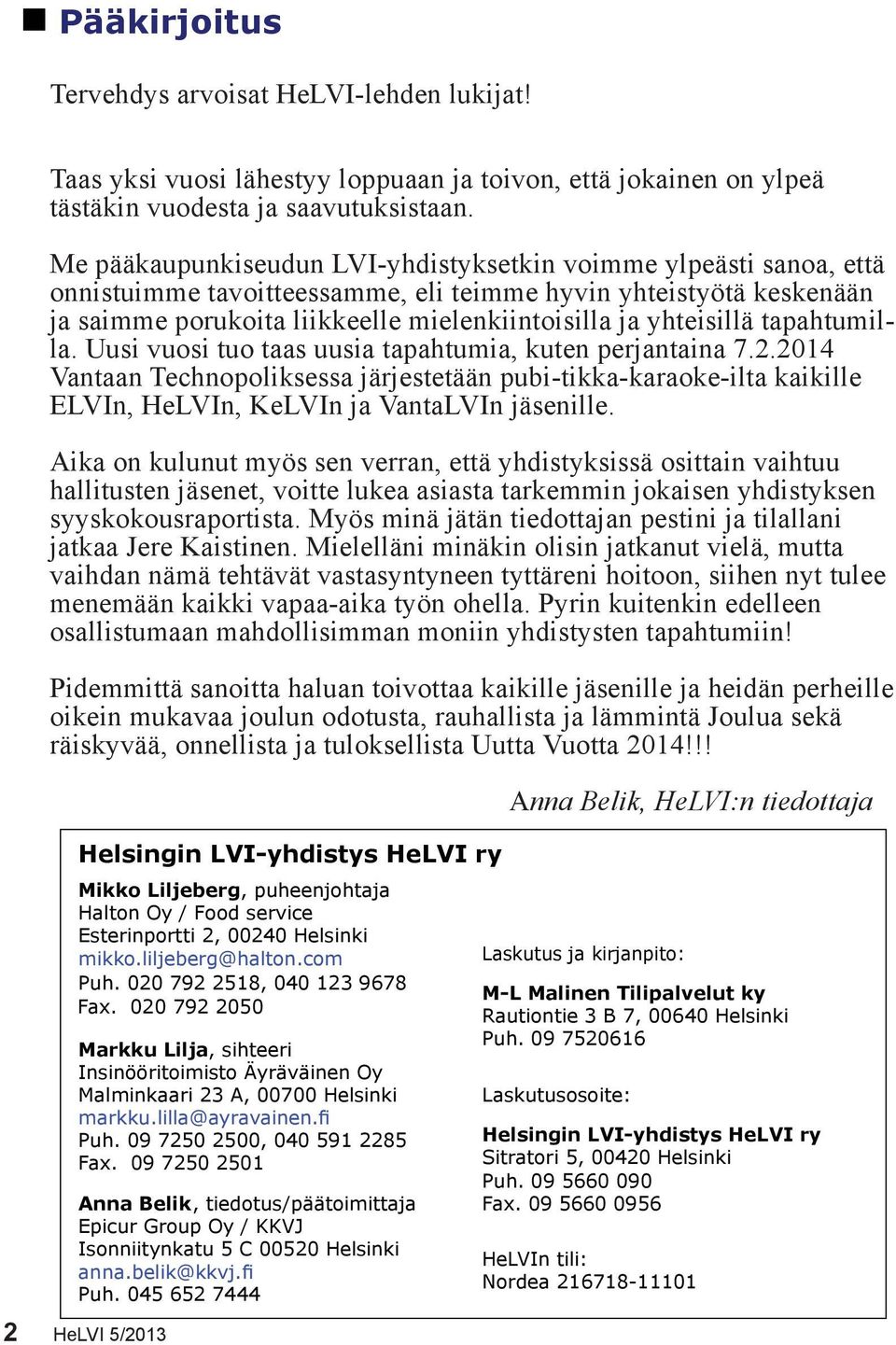 tapahtumilla. Uusi vuosi tuo taas uusia tapahtumia, kuten perjantaina 7.2.2014 Vantaan Technopoliksessa järjestetään pubi-tikka-karaoke-ilta kaikille ELVIn, HeLVIn, KeLVIn ja VantaLVIn jäsenille.