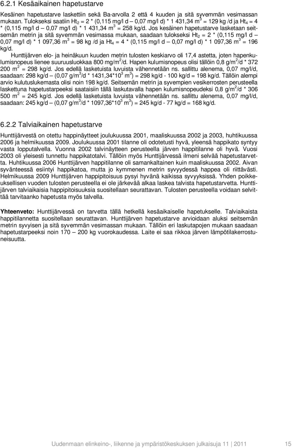 Jos kesäinen hapetustarve lasketaan seitsemän metrin ja sitä syvemmän vesimassa mukaan, saadaan tulokseksi Ht 2 = 2 * (0,115 mg/l d 0,07 mg/l d) * 1 097,36 m 3 = 98 kg /d ja Ht 4 = 4 * (0,115 mg/l d