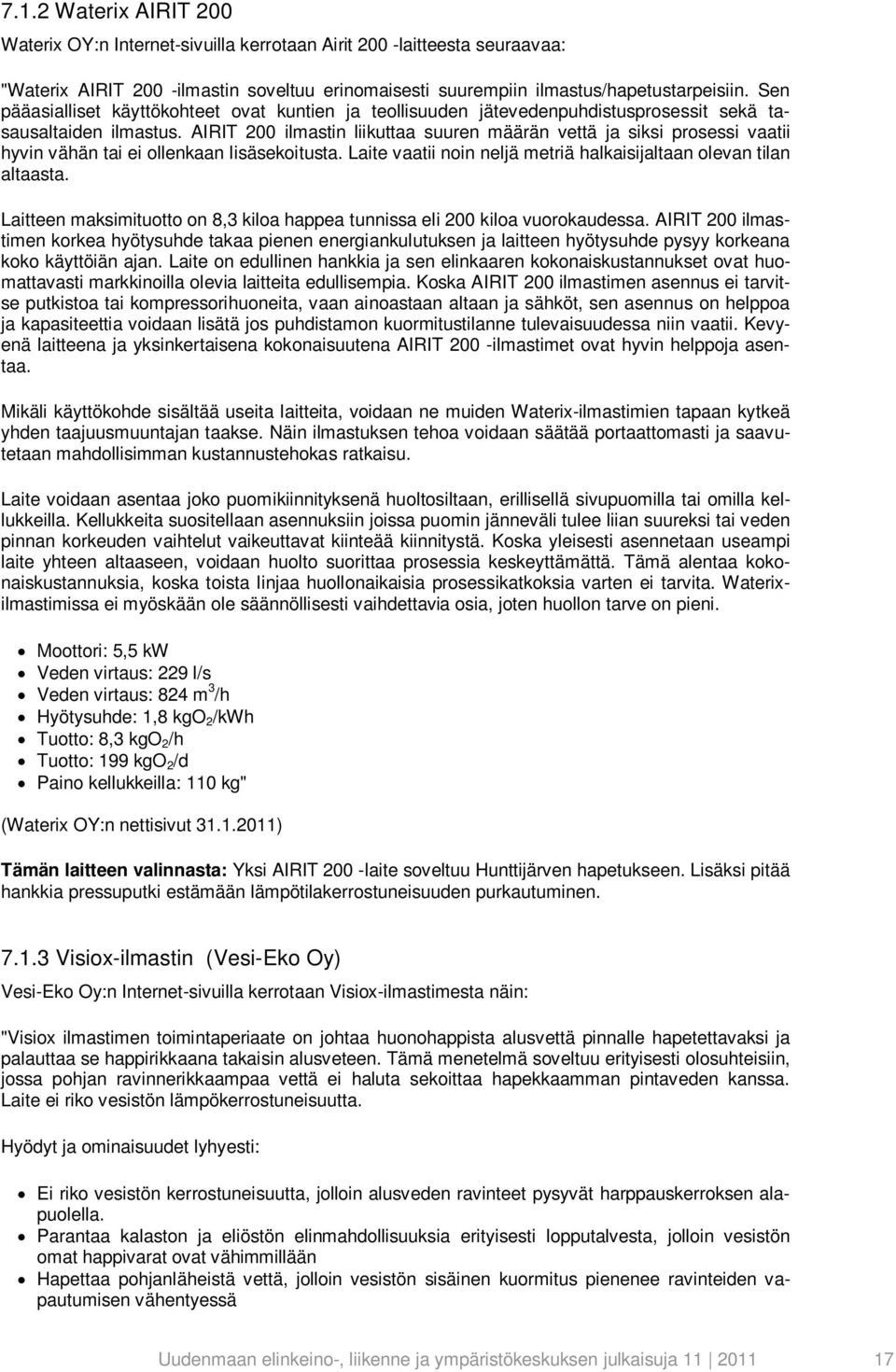 AIRIT 200 ilmastin liikuttaa suuren määrän vettä ja siksi prosessi vaatii hyvin vähän tai ei ollenkaan lisäsekoitusta. Laite vaatii noin neljä metriä halkaisijaltaan olevan tilan altaasta.