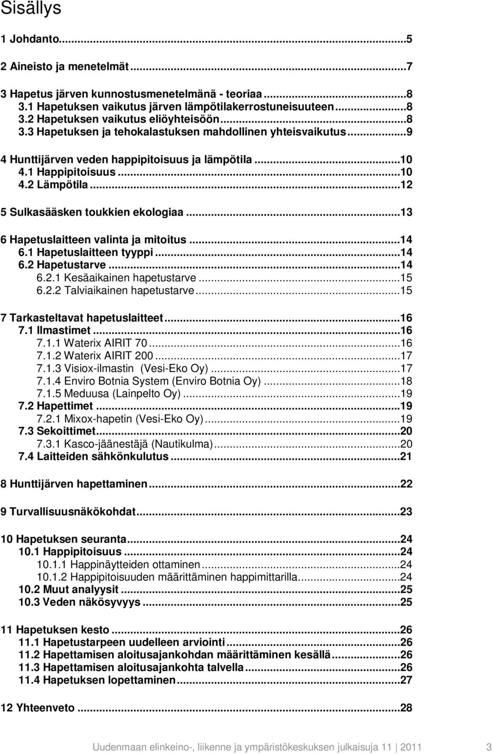 ..13 6 Hapetuslaitteen valinta ja mitoitus...14 6.1 Hapetuslaitteen tyyppi...14 6.2 Hapetustarve...14 6.2.1 Kesäaikainen hapetustarve...15 6.2.2 Talviaikainen hapetustarve.