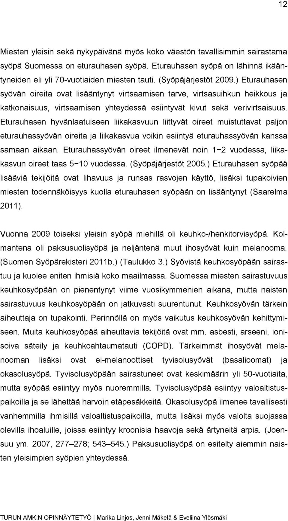 Eturauhasen hyvänlaatuiseen liikakasvuun liittyvät oireet muistuttavat paljon eturauhassyövän oireita ja liikakasvua voikin esiintyä eturauhassyövän kanssa samaan aikaan.