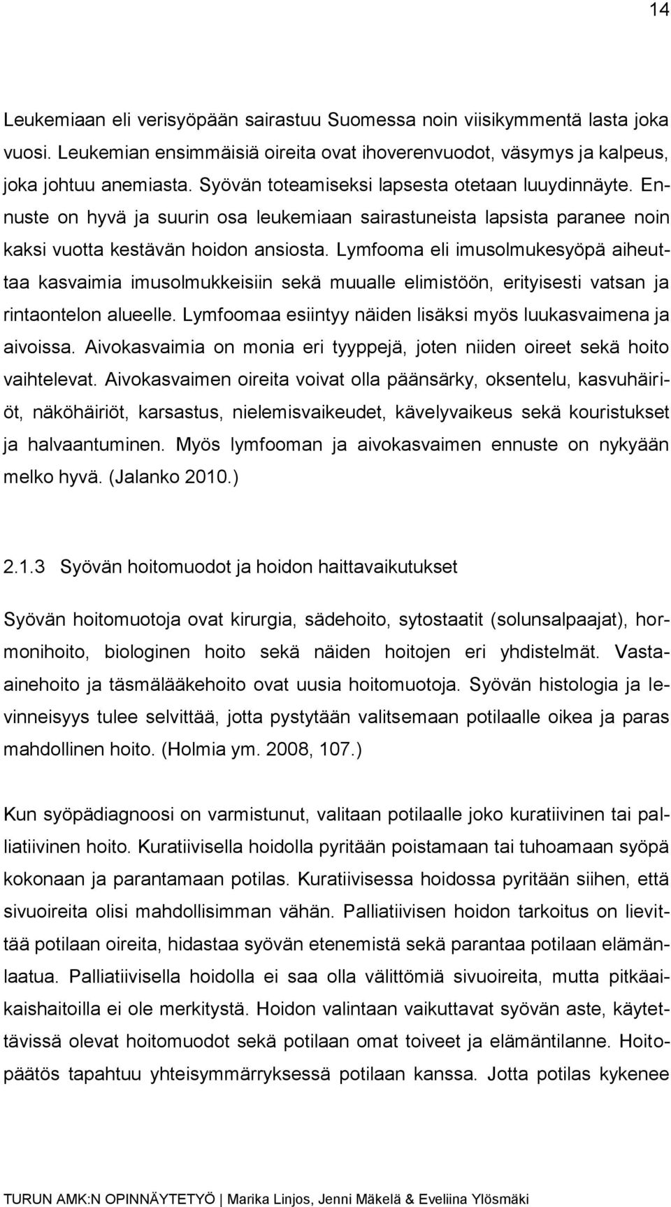 Lymfooma eli imusolmukesyöpä aiheuttaa kasvaimia imusolmukkeisiin sekä muualle elimistöön, erityisesti vatsan ja rintaontelon alueelle.