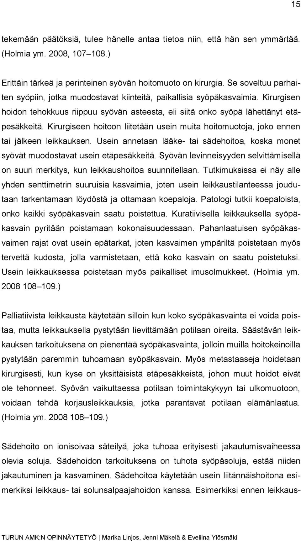 Kirurgiseen hoitoon liitetään usein muita hoitomuotoja, joko ennen tai jälkeen leikkauksen. Usein annetaan lääke- tai sädehoitoa, koska monet syövät muodostavat usein etäpesäkkeitä.