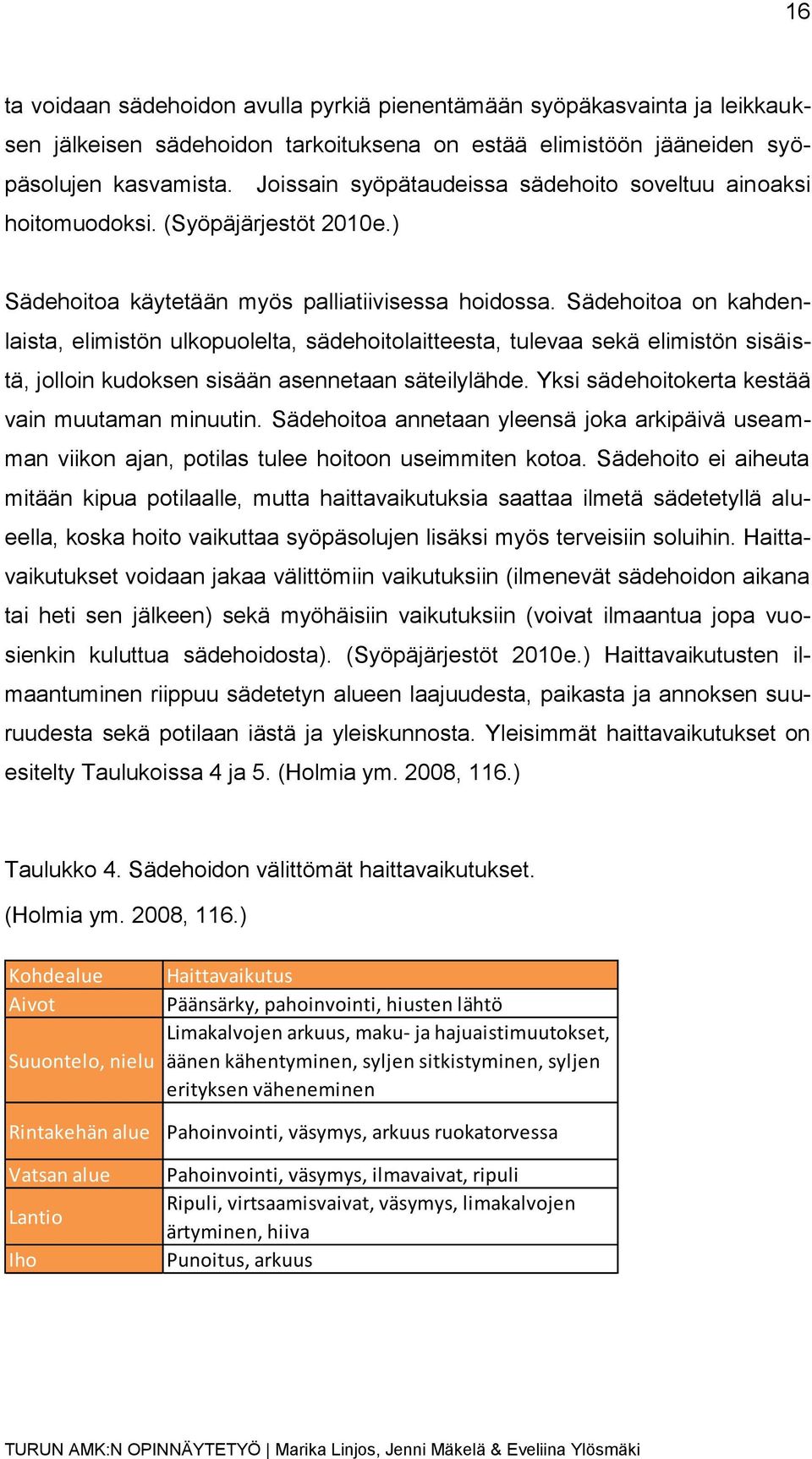 Sädehoitoa on kahdenlaista, elimistön ulkopuolelta, sädehoitolaitteesta, tulevaa sekä elimistön sisäistä, jolloin kudoksen sisään asennetaan säteilylähde.