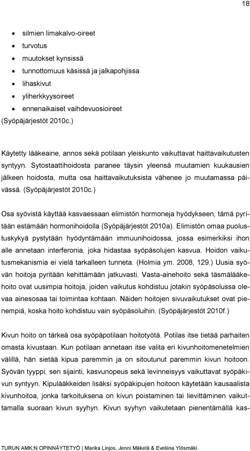 Sytostaattihoidosta paranee täysin yleensä muutamien kuukausien jälkeen hoidosta, mutta osa haittavaikutuksista vähenee jo muutamassa päivässä. (Syöpäjärjestöt 2010c.