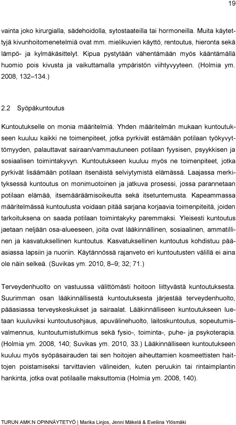 Yhden määritelmän mukaan kuntoutukseen kuuluu kaikki ne toimenpiteet, jotka pyrkivät estämään potilaan työkyvyttömyyden, palauttavat sairaan/vammautuneen potilaan fyysisen, psyykkisen ja sosiaalisen