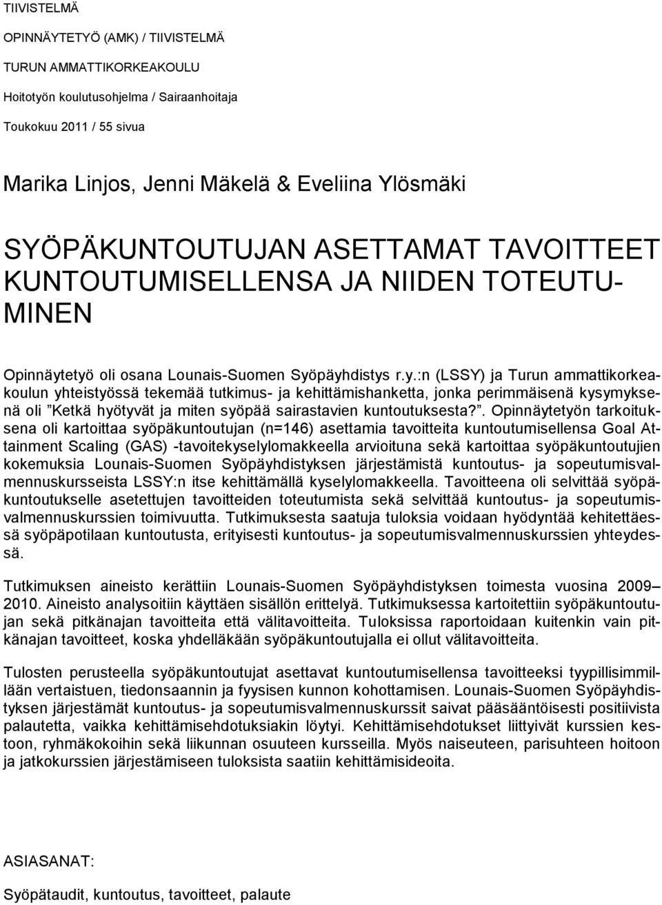 etyö oli osana Lounais-Suomen Syöpäyhdistys r.y.:n (LSSY) ja Turun ammattikorkeakoulun yhteistyössä tekemää tutkimus- ja kehittämishanketta, jonka perimmäisenä kysymyksenä oli Ketkä hyötyvät ja miten syöpää sairastavien kuntoutuksesta?