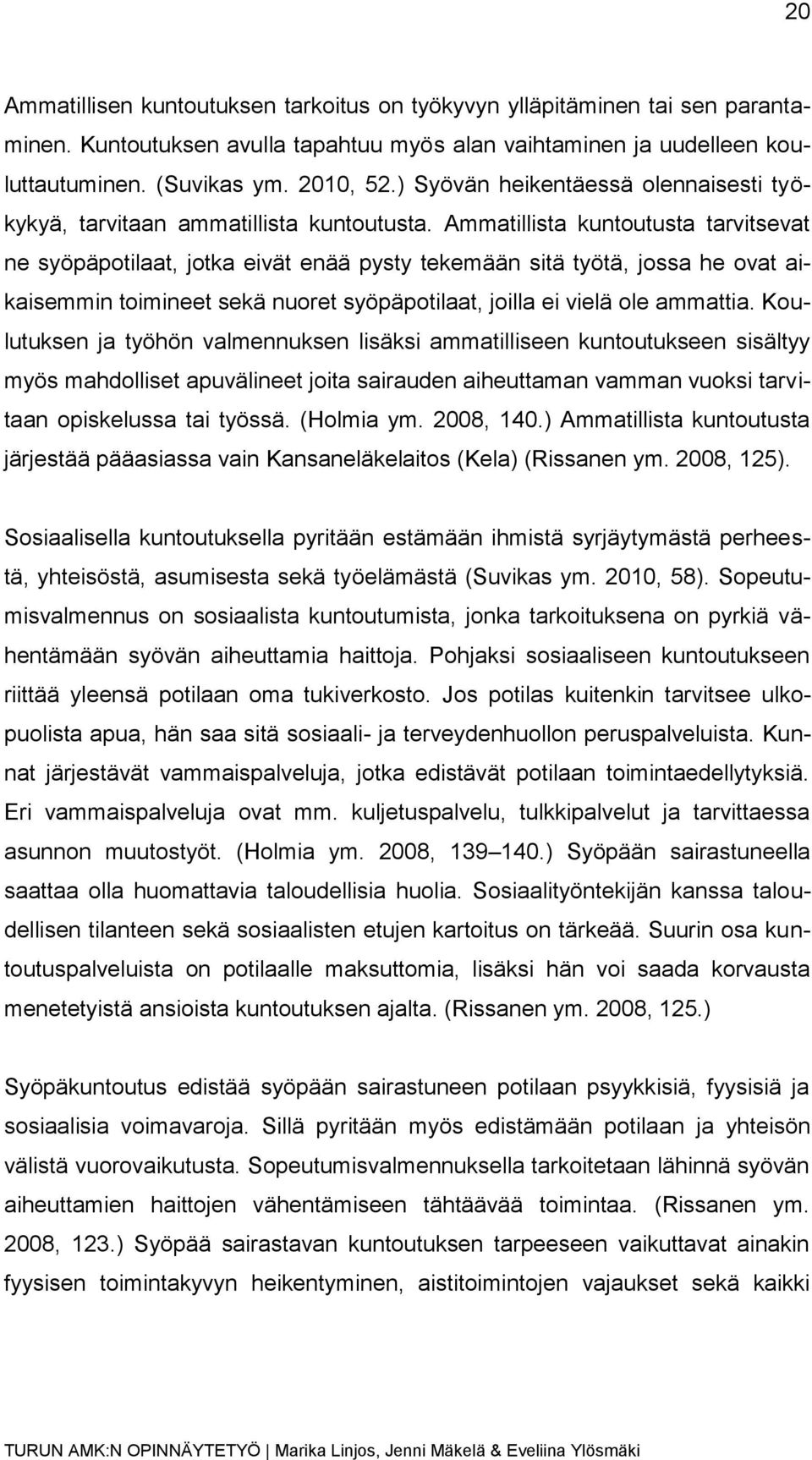 Ammatillista kuntoutusta tarvitsevat ne syöpäpotilaat, jotka eivät enää pysty tekemään sitä työtä, jossa he ovat aikaisemmin toimineet sekä nuoret syöpäpotilaat, joilla ei vielä ole ammattia.