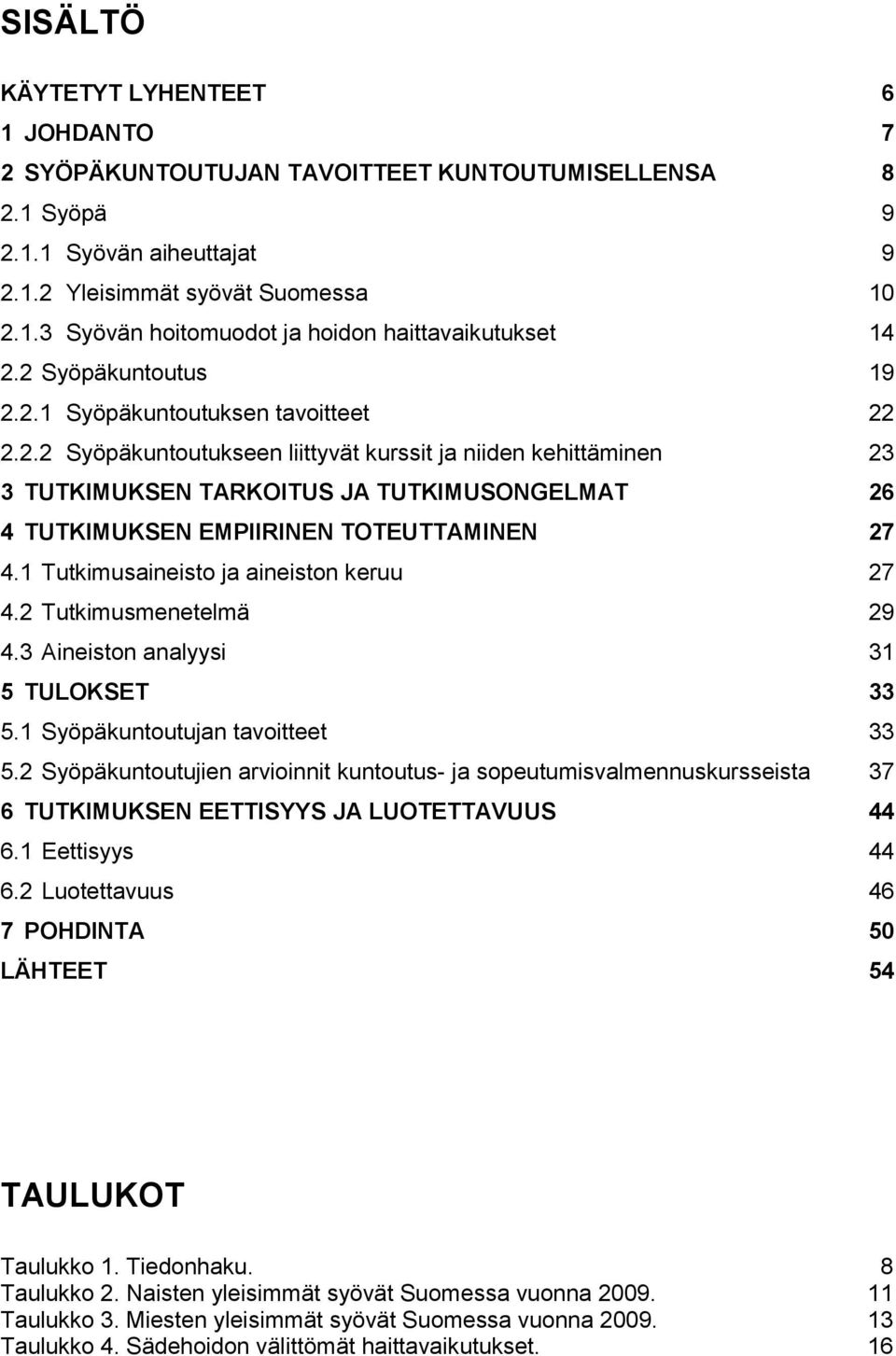 1 Tutkimusaineisto ja aineiston keruu 27 4.2 Tutkimusmenetelmä 29 4.3 Aineiston analyysi 31 5 TULOKSET 33 5.1 Syöpäkuntoutujan tavoitteet 33 5.