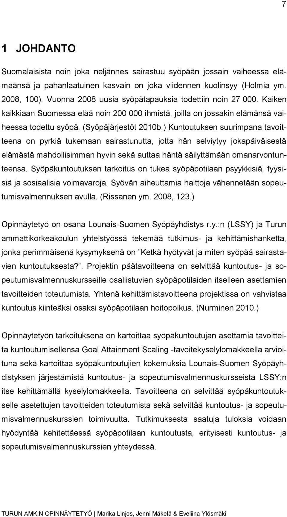 ) Kuntoutuksen suurimpana tavoitteena on pyrkiä tukemaan sairastunutta, jotta hän selviytyy jokapäiväisestä elämästä mahdollisimman hyvin sekä auttaa häntä säilyttämään omanarvontunteensa.