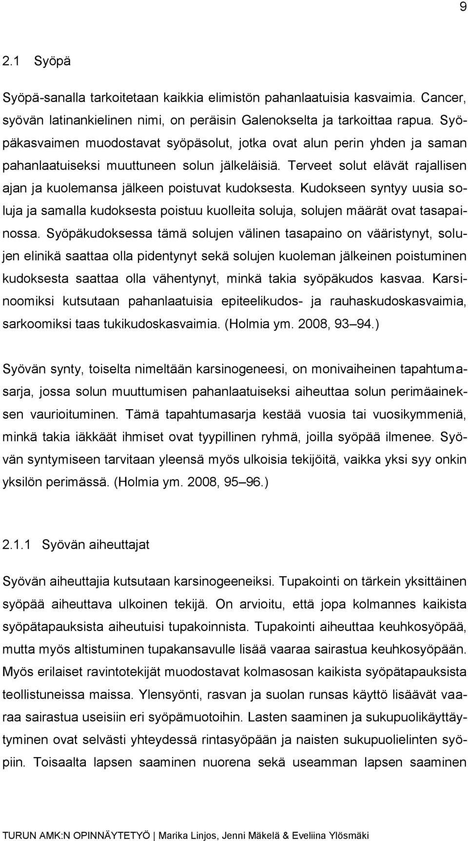 Terveet solut elävät rajallisen ajan ja kuolemansa jälkeen poistuvat kudoksesta. Kudokseen syntyy uusia soluja ja samalla kudoksesta poistuu kuolleita soluja, solujen määrät ovat tasapainossa.