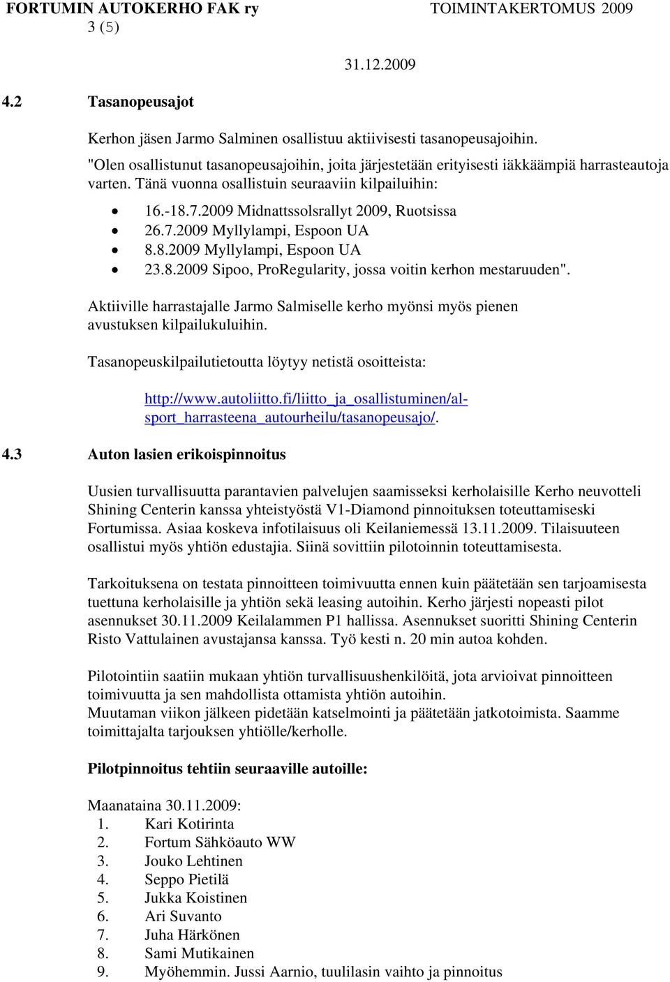 Aktiiville harrastajalle Jarmo Salmiselle kerho myönsi myös pienen avustuksen kilpailukuluihin. Tasanopeuskilpailutietoutta löytyy netistä osoitteista: http://www.autoliitto.