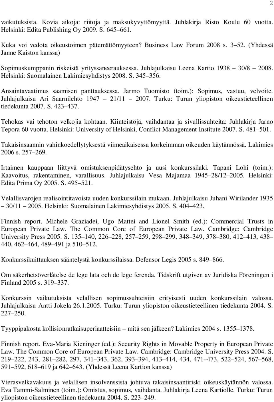 S. 345 356. Ansaintavaatimus saamisen panttauksessa. Jarmo Tuomisto (toim.): Sopimus, vastuu, velvoite. Juhlajulkaisu Ari Saarnilehto 1947 21/11 2007.