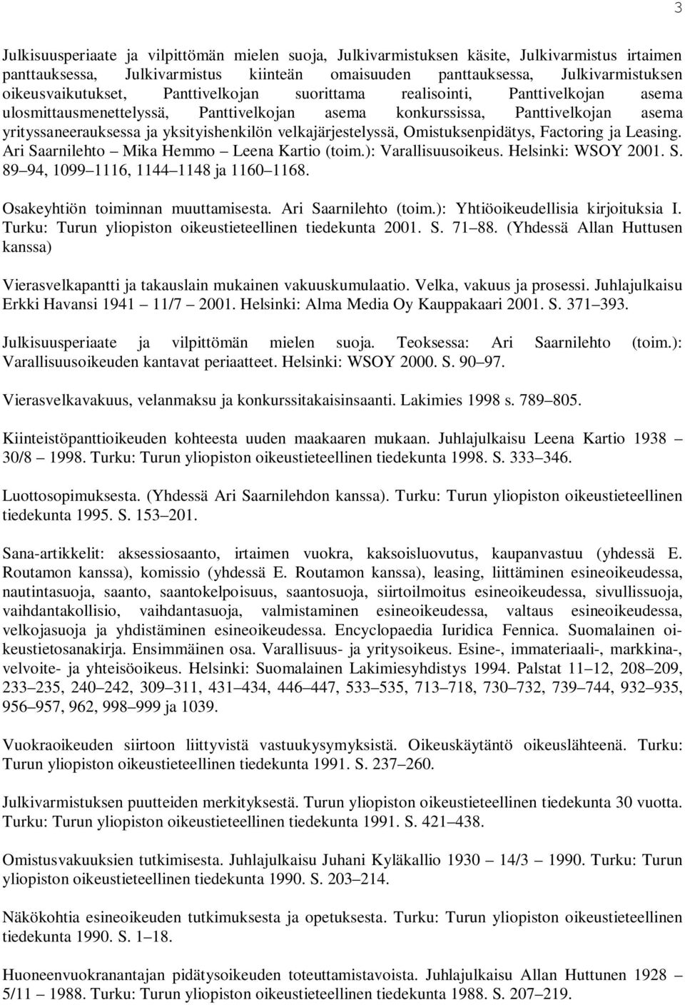 yksityishenkilön velkajärjestelyssä, Omistuksenpidätys, Factoring ja Leasing. Ari Saarnilehto Mika Hemmo Leena Kartio (toim.): Varallisuusoikeus. Helsinki: WSOY 2001. S. 89 94, 1099 1116, 1144 1148 ja 1160 1168.