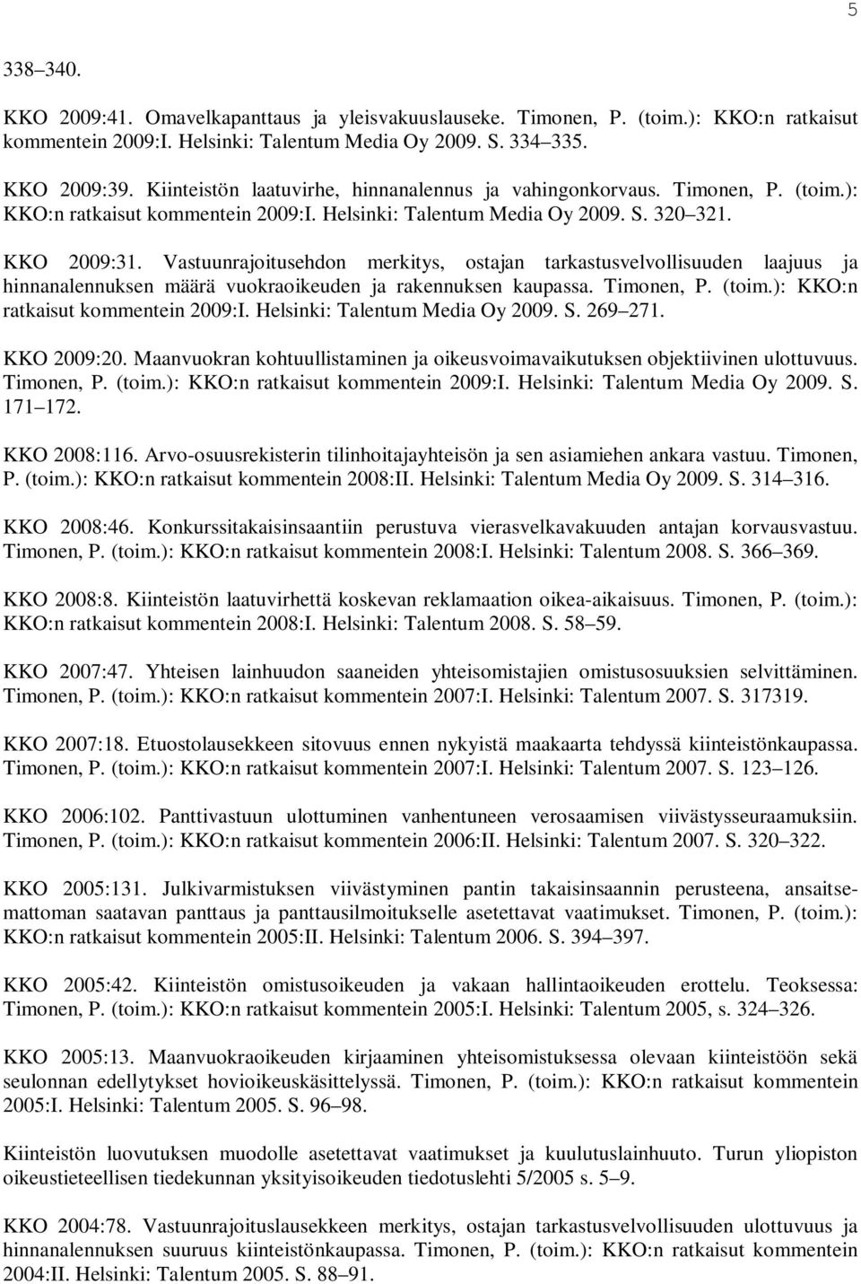 Vastuunrajoitusehdon merkitys, ostajan tarkastusvelvollisuuden laajuus ja hinnanalennuksen määrä vuokraoikeuden ja rakennuksen kaupassa. Timonen, P. (toim.): KKO:n ratkaisut kommentein 2009:I.