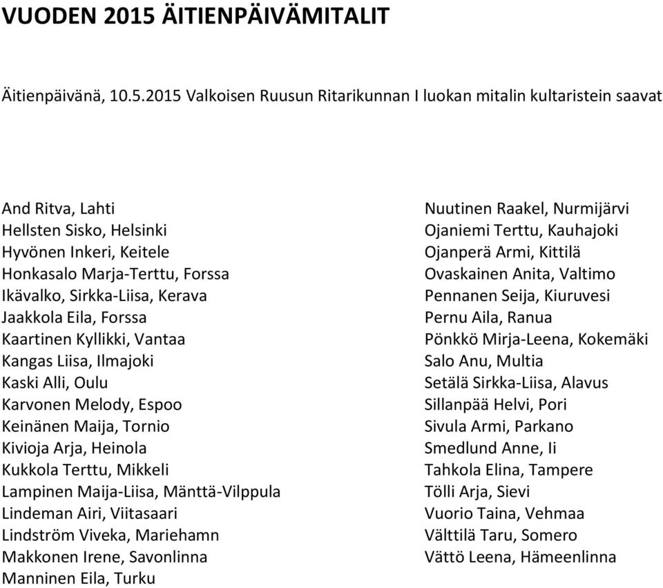 2015 Valkoisen Ruusun Ritarikunnan Ι luokan mitalin kultaristein saavat And Ritva, Lahti Hellsten Sisko, Helsinki Hyvönen Inkeri, Keitele Honkasalo Marja-Terttu, Forssa Ikävalko, Sirkka-Liisa, Kerava