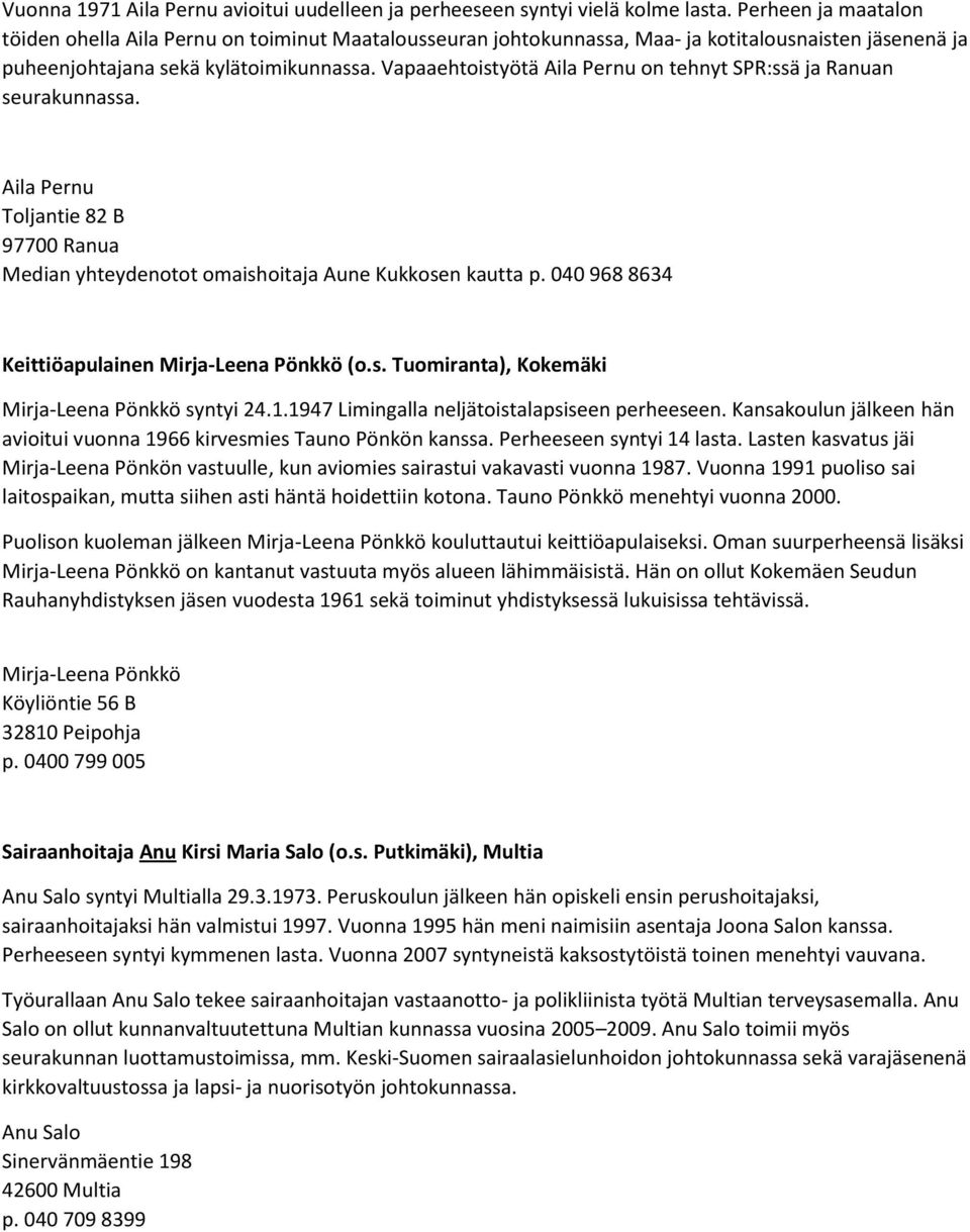 Vapaaehtoistyötä Aila Pernu on tehnyt SPR:ssä ja Ranuan seurakunnassa. Aila Pernu Toljantie 82 B 97700 Ranua Median yhteydenotot omaishoitaja Aune Kukkosen kautta p.