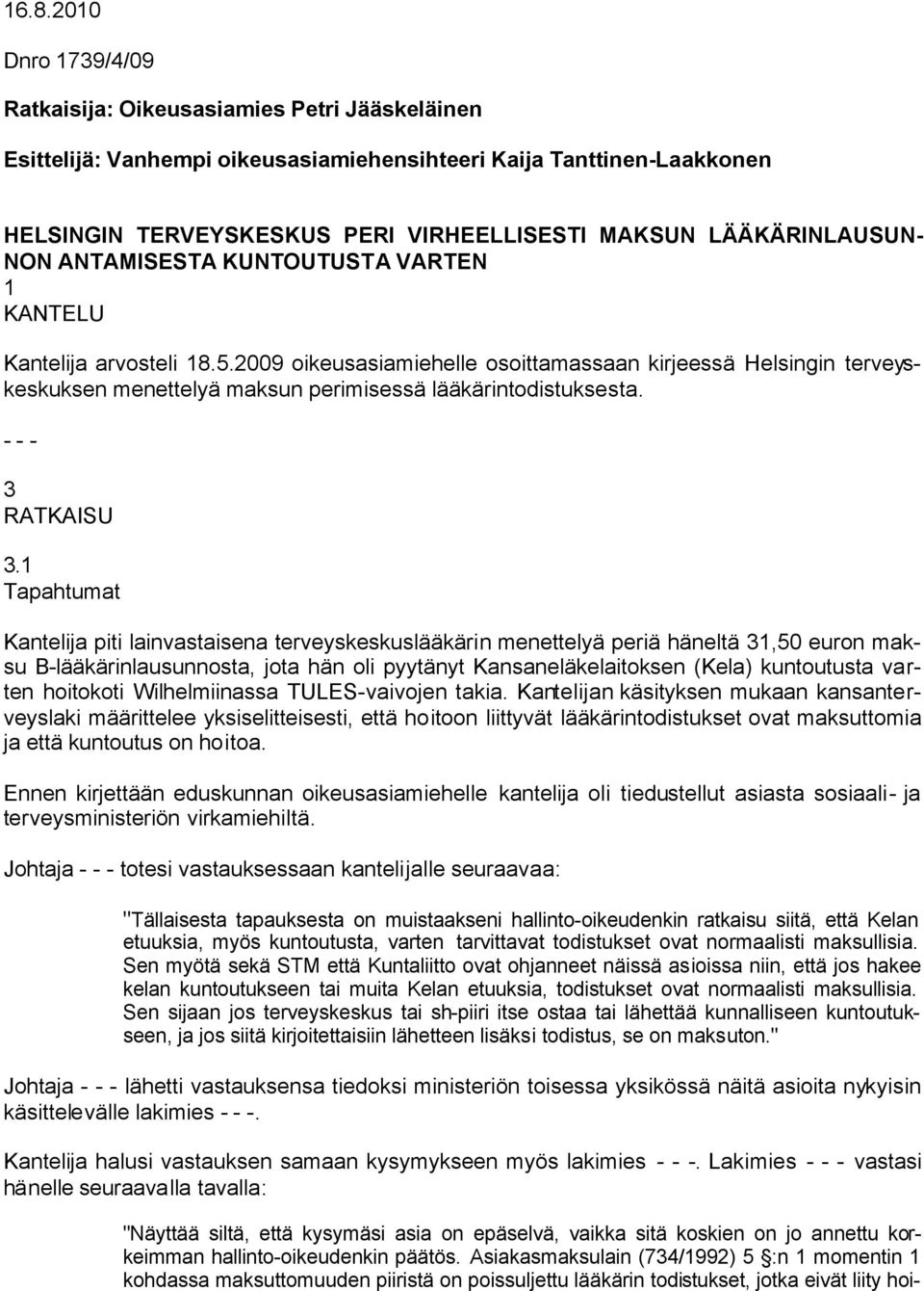 2009 oikeusasiamiehelle osoittamassaan kirjeessä Helsingin terveyskeskuksen menettelyä maksun perimisessä lääkärintodistuksesta. - - - 3 RATKAISU 3.