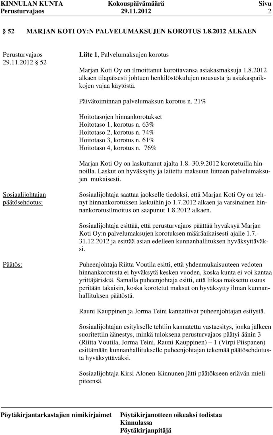 76% Marjan Koti Oy on laskuttanut ajalta 1.8.-30.9.2012 korotetuilla hinnoilla. Laskut on hyväksytty ja laitettu maksuun liitteen palvelumaksujen mukaisesti.