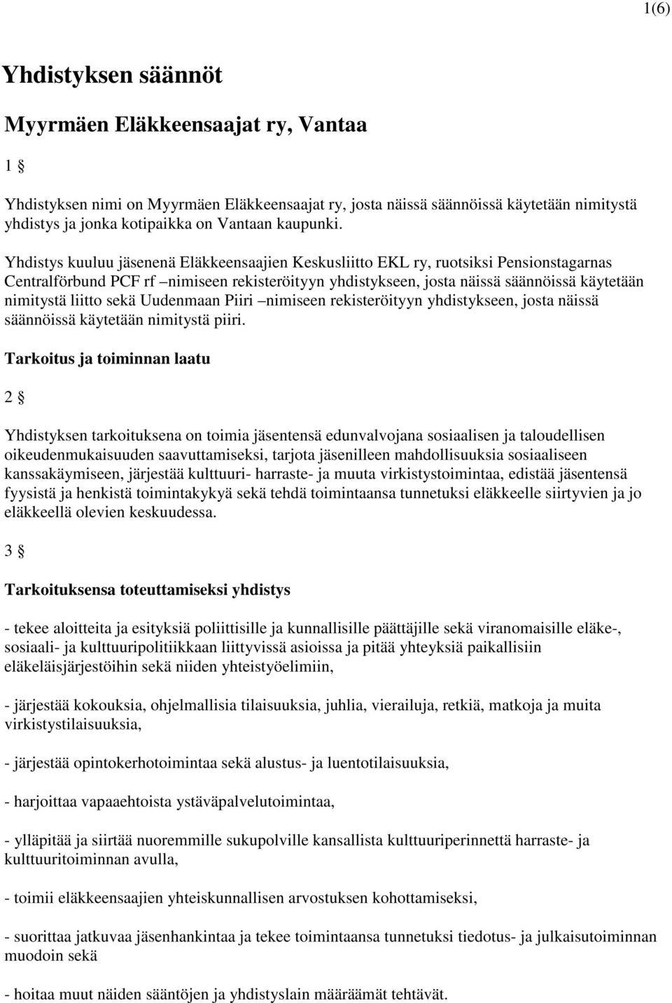 Yhdistys kuuluu jäsenenä Eläkkeensaajien Keskusliitto EKL ry, ruotsiksi Pensionstagarnas Centralförbund PCF rf nimiseen rekisteröityyn yhdistykseen, josta näissä säännöissä käytetään nimitystä liitto