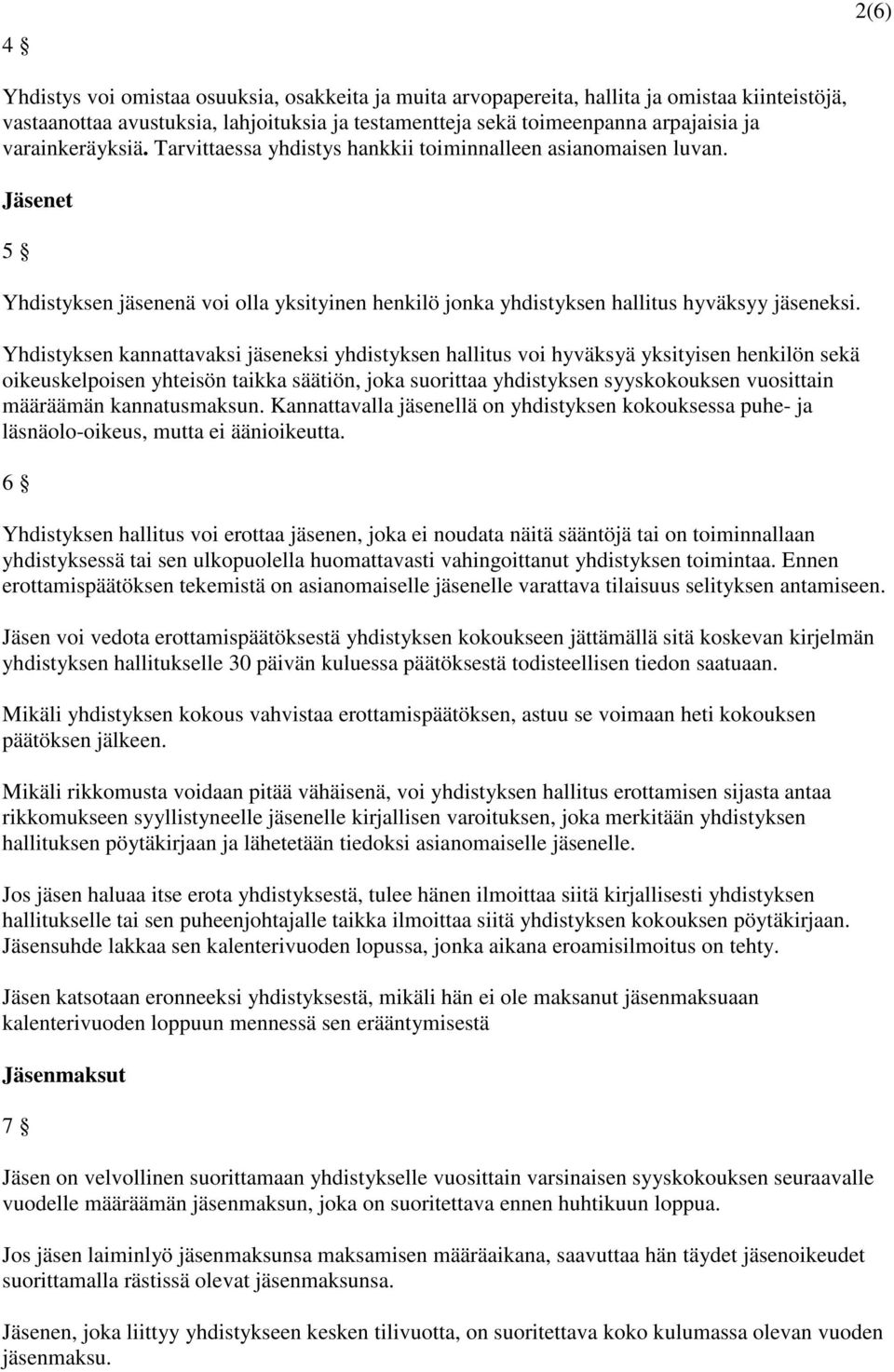 Yhdistyksen kannattavaksi jäseneksi yhdistyksen hallitus voi hyväksyä yksityisen henkilön sekä oikeuskelpoisen yhteisön taikka säätiön, joka suorittaa yhdistyksen syyskokouksen vuosittain määräämän