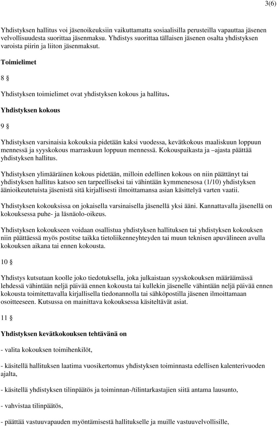 Yhdistyksen kokous 9 Yhdistyksen varsinaisia kokouksia pidetään kaksi vuodessa, kevätkokous maaliskuun loppuun mennessä ja syyskokous marraskuun loppuun mennessä.