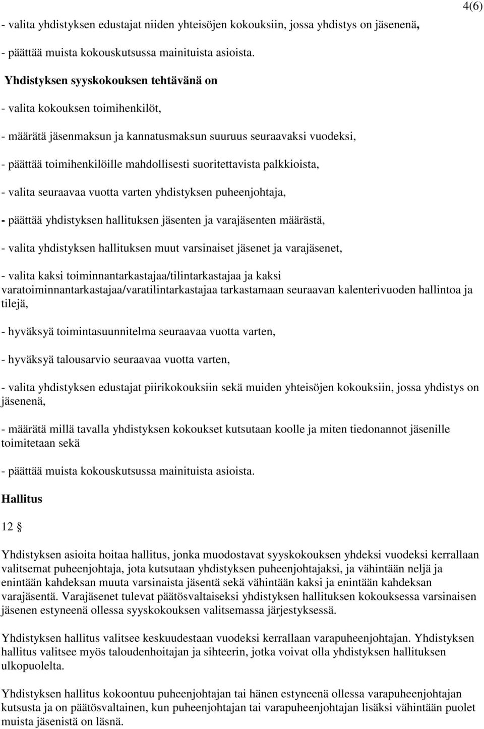 palkkioista, - valita seuraavaa vuotta varten yhdistyksen puheenjohtaja, - päättää yhdistyksen hallituksen jäsenten ja varajäsenten määrästä, - valita yhdistyksen hallituksen muut varsinaiset jäsenet