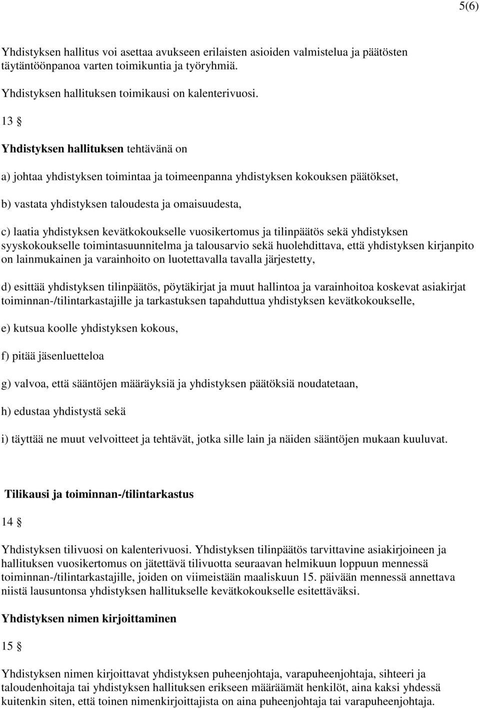 kevätkokoukselle vuosikertomus ja tilinpäätös sekä yhdistyksen syyskokoukselle toimintasuunnitelma ja talousarvio sekä huolehdittava, että yhdistyksen kirjanpito on lainmukainen ja varainhoito on