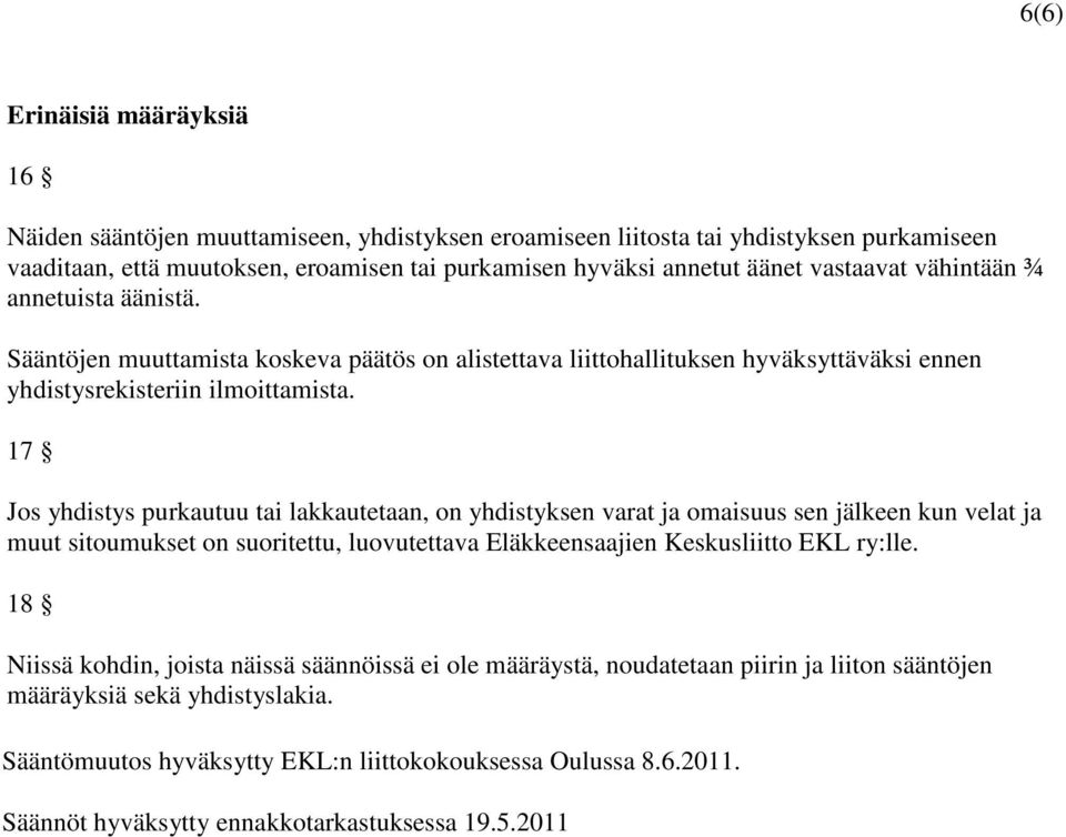 17 Jos yhdistys purkautuu tai lakkautetaan, on yhdistyksen varat ja omaisuus sen jälkeen kun velat ja muut sitoumukset on suoritettu, luovutettava Eläkkeensaajien Keskusliitto EKL ry:lle.