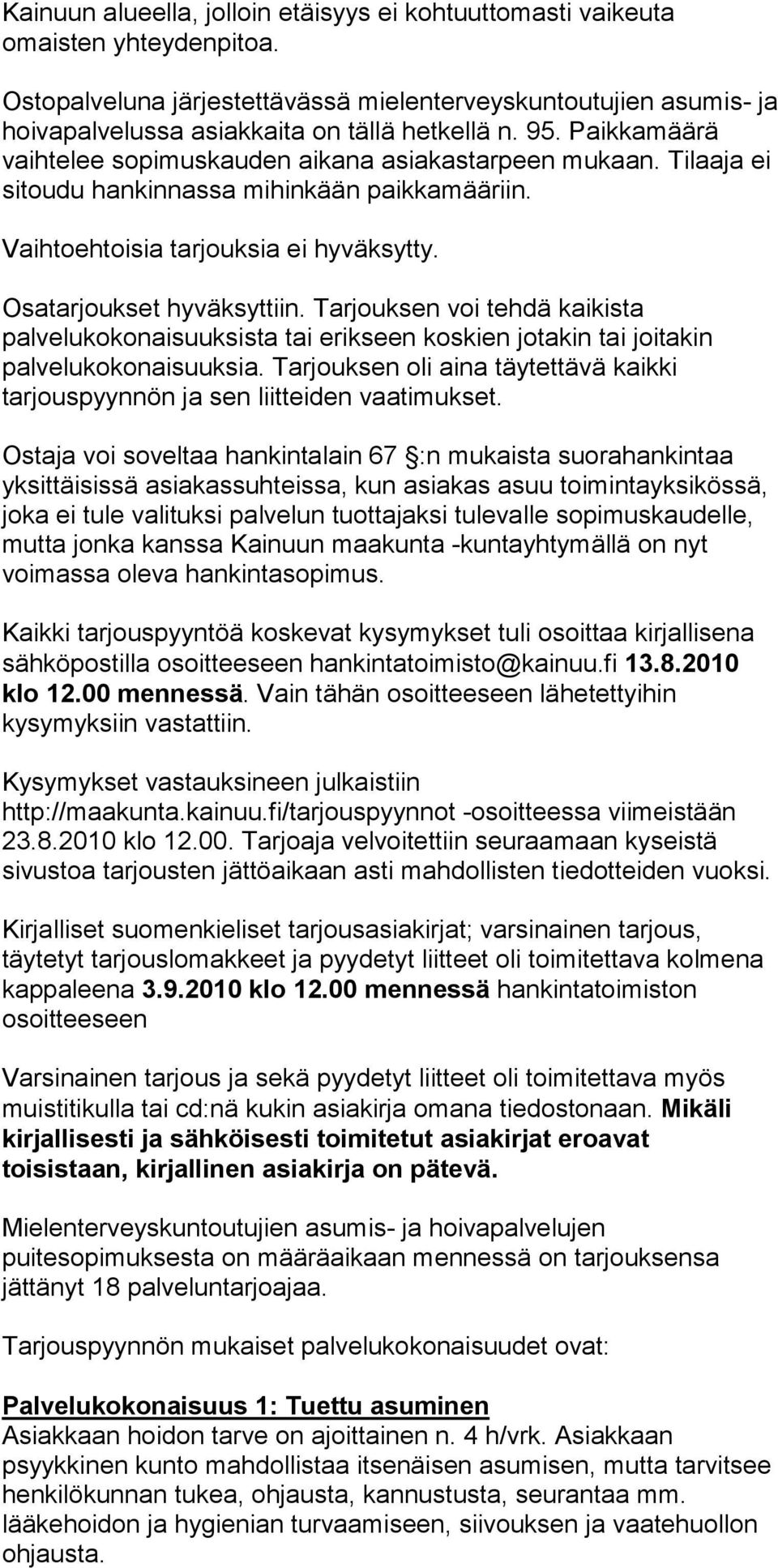 Tilaaja ei sitoudu hankinnassa mihinkään paikkamääriin. Vaihtoehtoisia tarjouksia ei hyväksytty. Osatarjoukset hyväksyttiin.