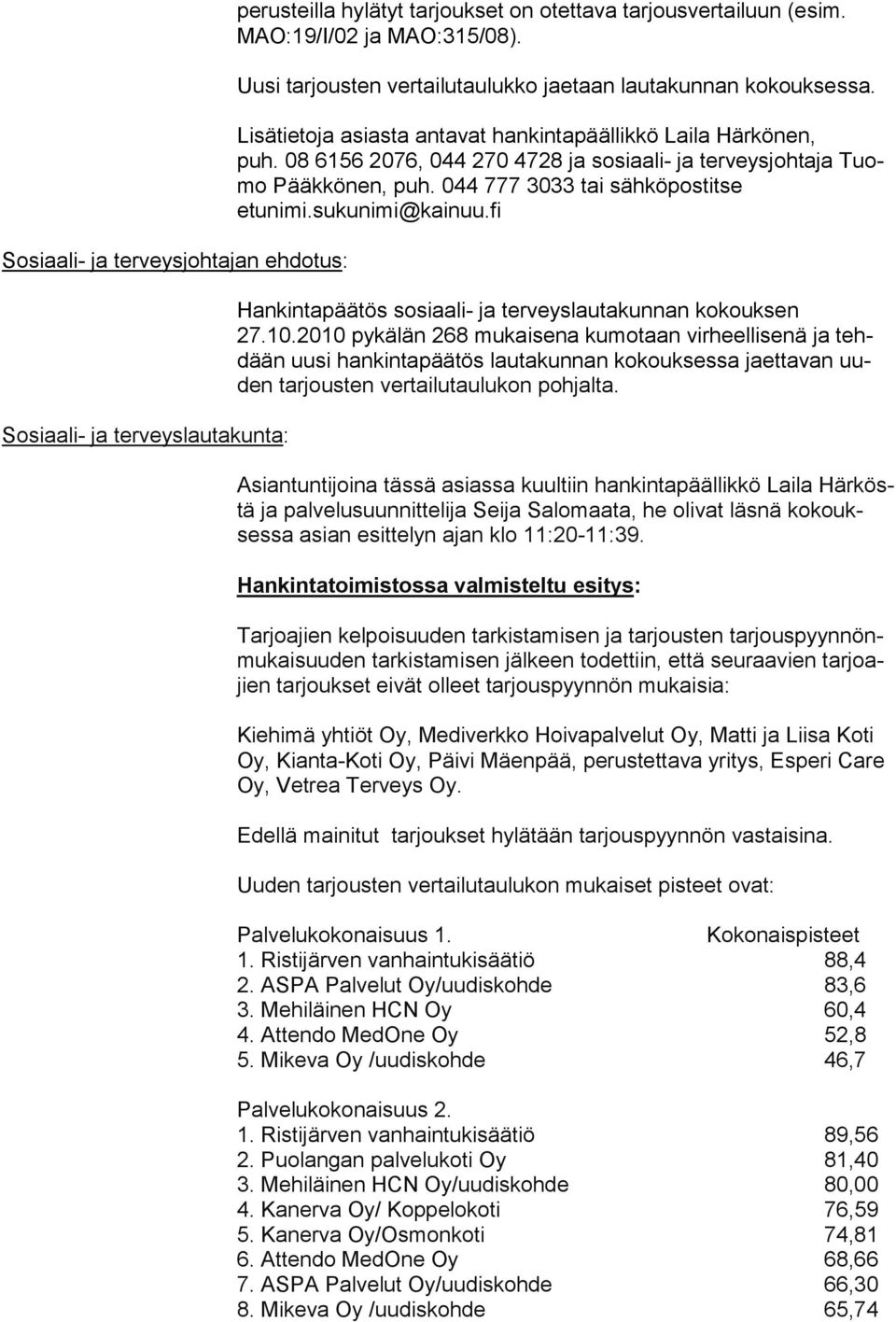 08 6156 2076, 044 270 4728 ja sosi aali- ja ter veysjohtaja Tuomo Pääk könen, puh. 044 777 3033 tai säh köpostitse etunimi.sukunimi@kainuu.