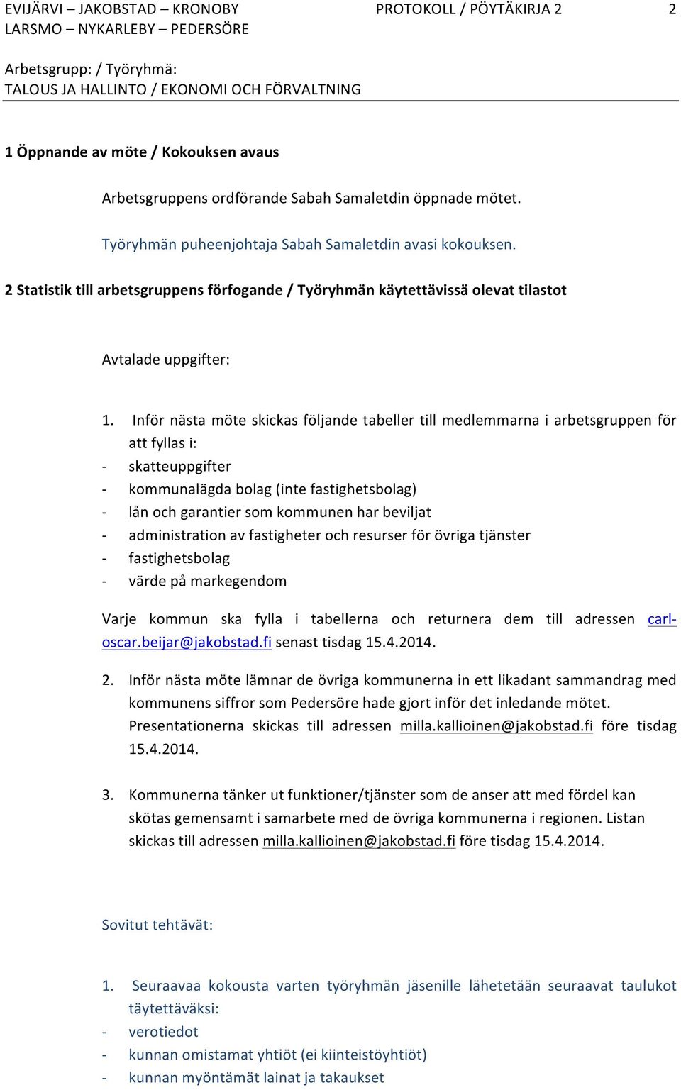 Inför nästa möte skickas följande tabeller till medlemmarna i arbetsgruppen för att fyllas i: skatteuppgifter kommunalägda bolag (inte fastighetsbolag) lån och garantier som kommunen har beviljat