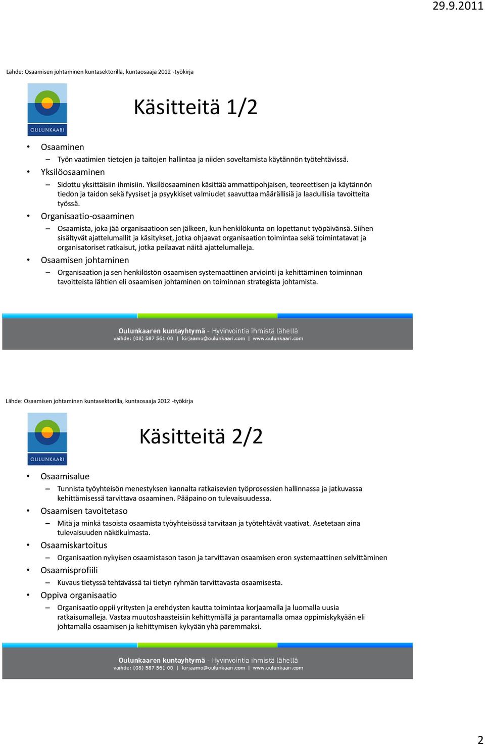 Yksilöosaaminen käsittää ammattipohjaisen, teoreettisen ja käytännön tiedon ja taidon sekä fyysiset ja psyykkiset valmiudet saavuttaa määrällisiä ja laadullisia tavoitteita työssä.