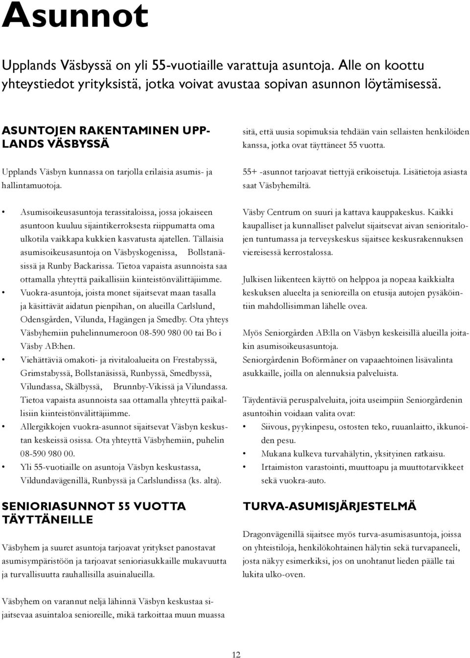 Asumisoikeusasuntoja terassitaloissa, jossa jokaiseen asuntoon kuuluu sijaintikerroksesta riippumatta oma ulkotila vaikkapa kukkien kasvatusta ajatellen.