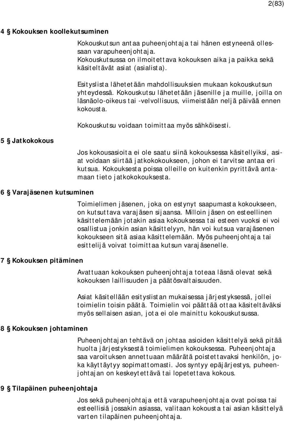 Kokouskutsu lähetetään jäsenille ja muille, joilla on läsnäolo-oikeus tai -velvollisuus, viimeistään neljä päivää ennen kokousta. Kokouskutsu voidaan toimittaa myös sähköisesti.
