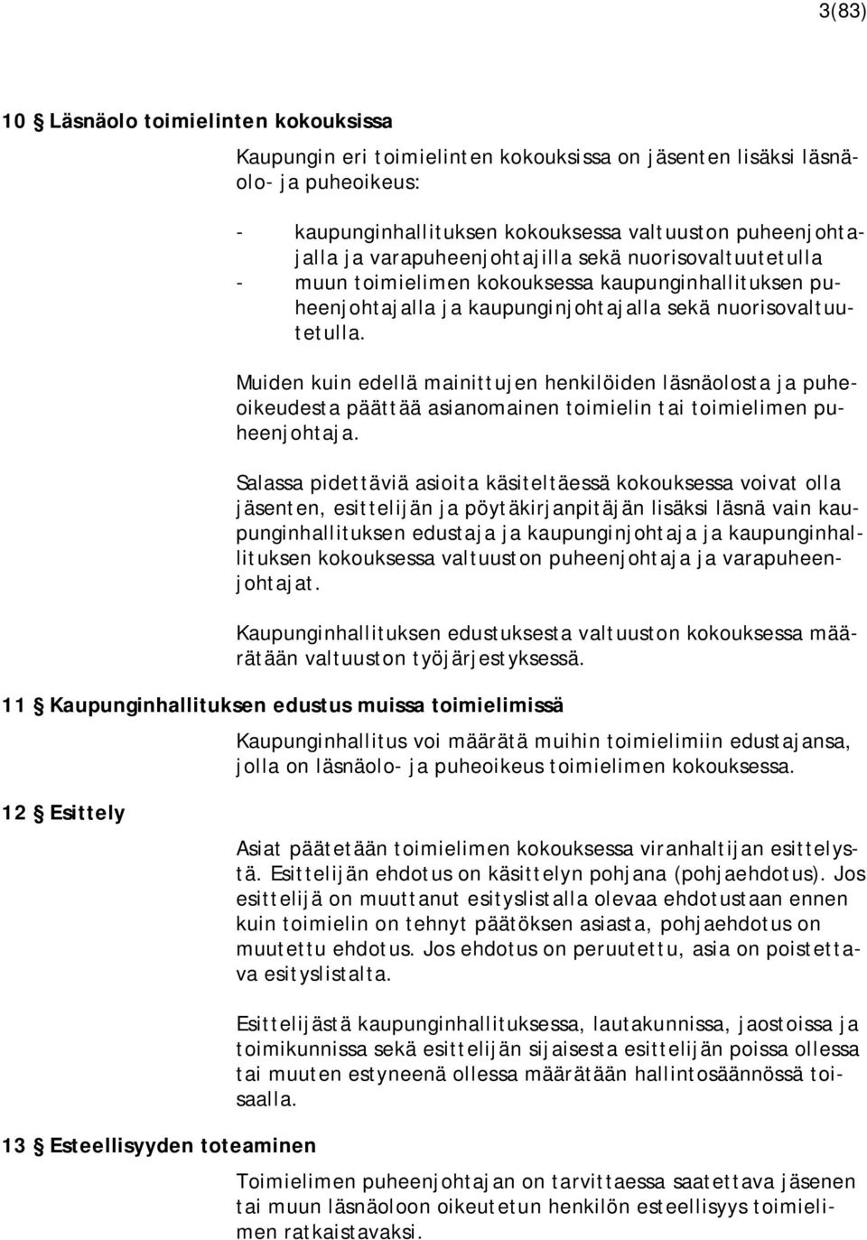 Muiden kuin edellä mainittujen henkilöiden läsnäolosta ja puheoikeudesta päättää asianomainen toimielin tai toimielimen puheenjohtaja.