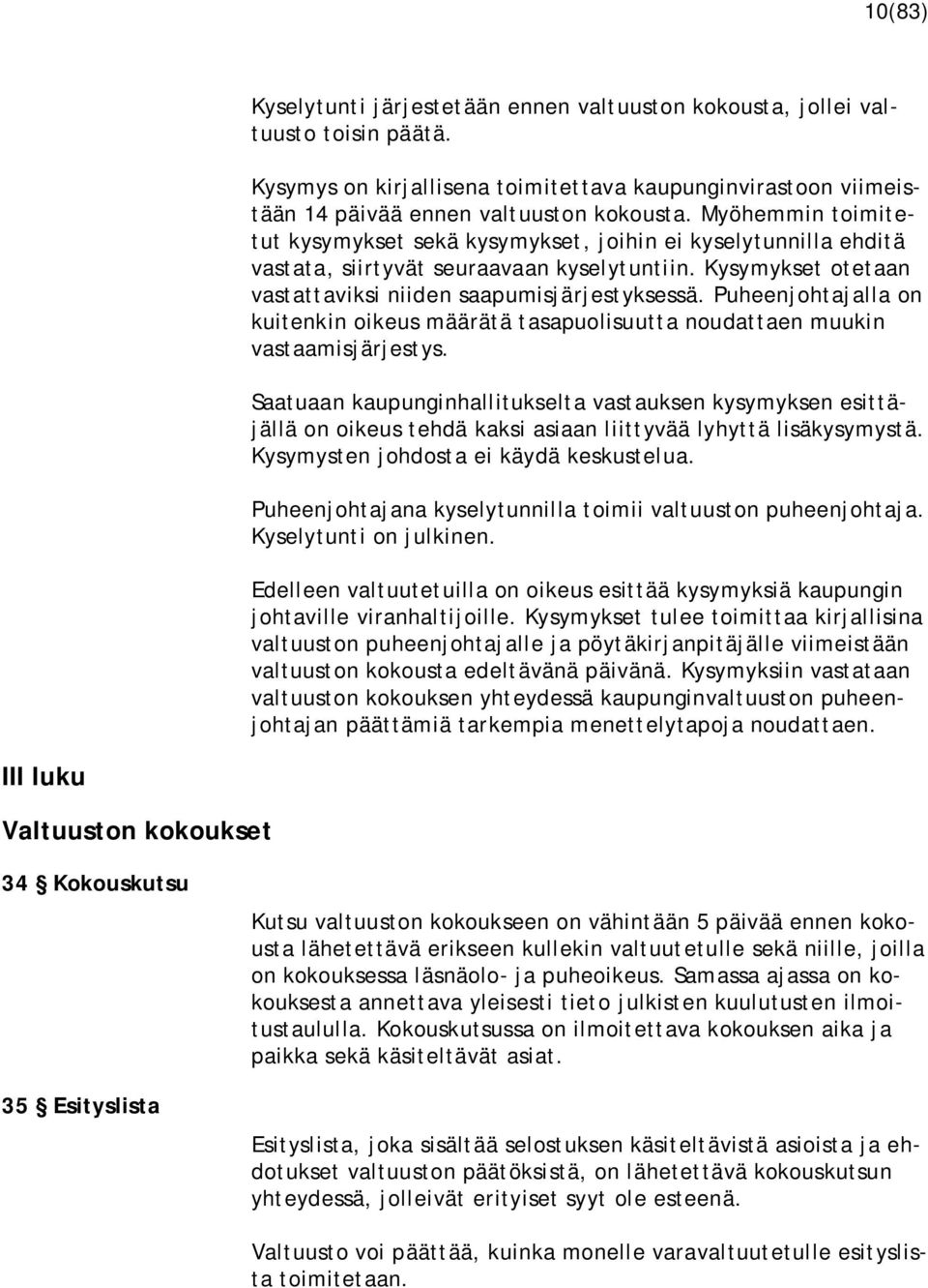 Puheenjohtajalla on kuitenkin oikeus määrätä tasapuolisuutta noudattaen muukin vastaamisjärjestys.