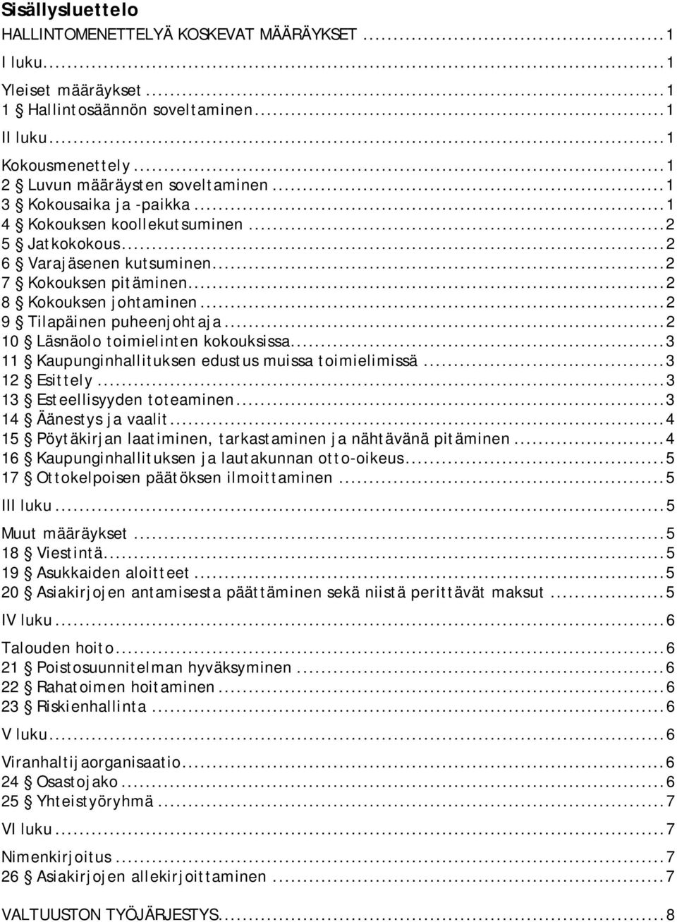 .. 2 10 Läsnäolo toimielinten kokouksissa... 3 11 Kaupunginhallituksen edustus muissa toimielimissä... 3 12 Esittely... 3 13 Esteellisyyden toteaminen... 3 14 Äänestys ja vaalit.