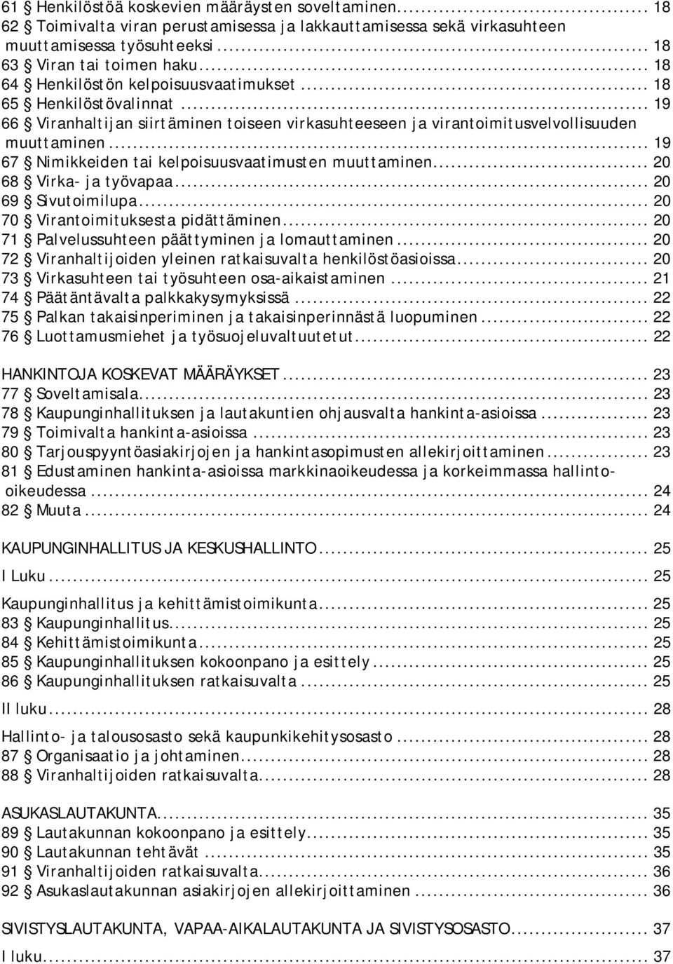 .. 19 67 Nimikkeiden tai kelpoisuusvaatimusten muuttaminen... 20 68 Virka- ja työvapaa... 20 69 Sivutoimilupa... 20 70 Virantoimituksesta pidättäminen.